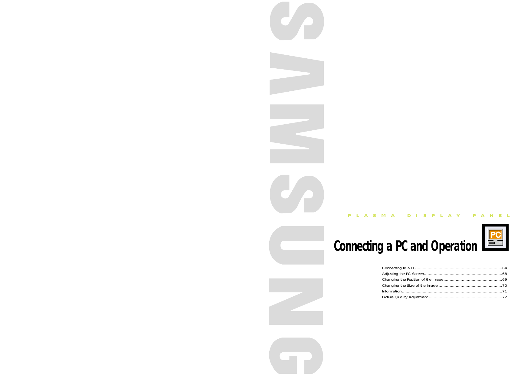 PLASMA DISPLAY PANELConnecting a PC and OperationConnecting to a PC......................................................................64Adjusting the PC Screen................................................................68Changing the Position of the Image................................................69Changing the Size of the Image ....................................................70Information..................................................................................71Picture Quality Adjustment ............................................................72