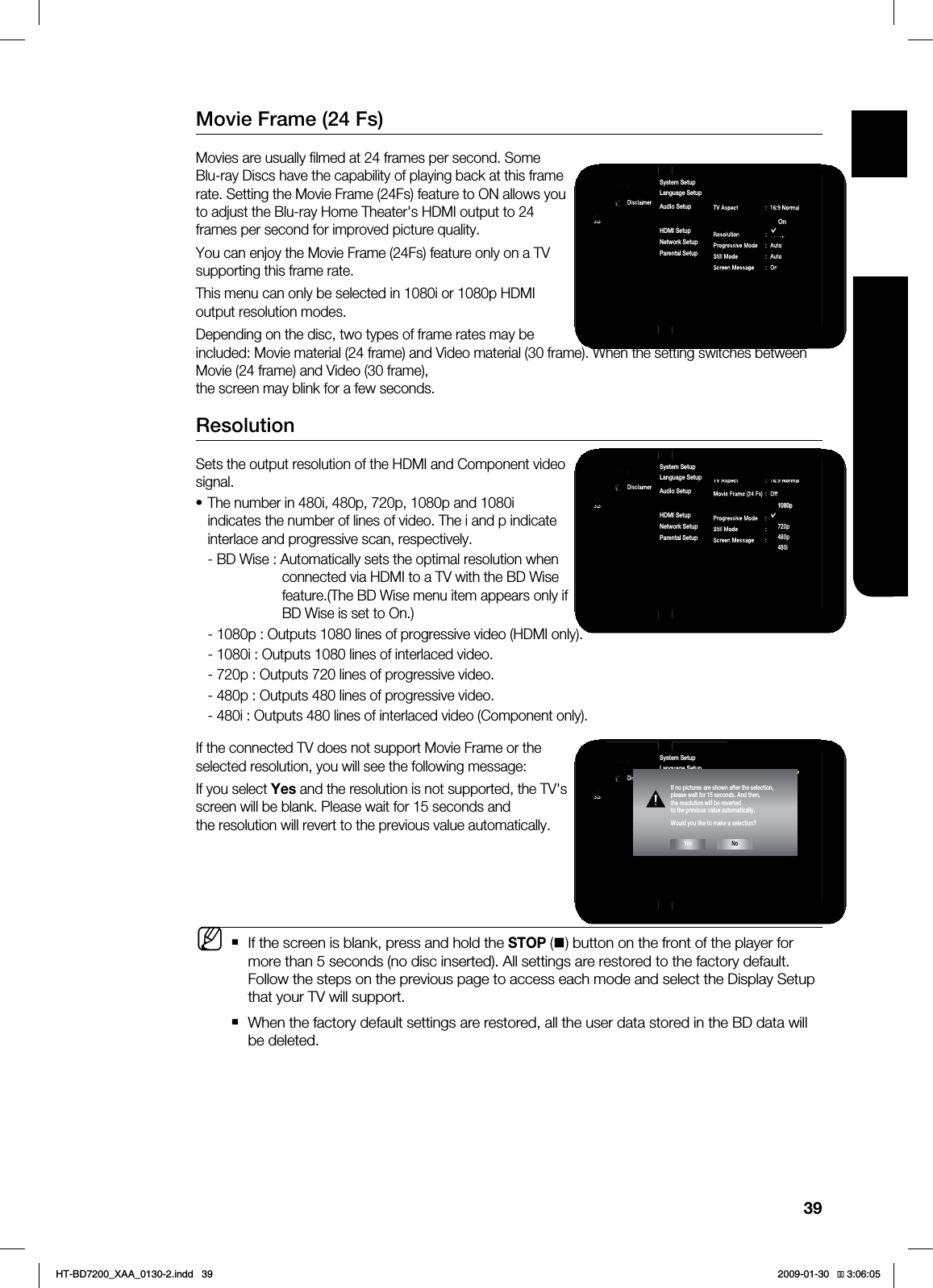 39ENG DISPLAY SETUP.PWJF'SBNF'T.PWJFTBSFVTVBMMZmMNFEBUGSBNFTQFSTFDPOE4PNF#MVSBZ%JTDTIBWFUIFDBQBCJMJUZPGQMBZJOHCBDLBUUIJTGSBNFSBUF4FUUJOHUIF.PWJF'SBNF'TGFBUVSFUP0/BMMPXTZPVUPBEKVTUUIF#MVSBZ)PNF5IFBUFShT)%.*PVUQVUUPGSBNFTQFSTFDPOEGPSJNQSPWFEQJDUVSFRVBMJUZ:PVDBOFOKPZUIF.PWJF'SBNF'TGFBUVSFPOMZPOB57TVQQPSUJOHUIJTGSBNFSBUF5IJTNFOVDBOPOMZCFTFMFDUFEJOJPSQ)%.*PVUQVUSFTPMVUJPONPEFT%FQFOEJOHPOUIFEJTDUXPUZQFTPGGSBNFSBUFTNBZCFJODMVEFE.PWJFNBUFSJBMGSBNFBOE7JEFPNBUFSJBMGSBNF8IFOUIFTFUUJOHTXJUDIFTCFUXFFO.PWJFGSBNFBOE7JEFPGSBNFUIFTDSFFONBZCMJOLGPSBGFXTFDPOET3FTPMVUJPO4FUTUIFPVUQVUSFTPMVUJPOPGUIF)%.*BOE$PNQPOFOUWJEFPTJHOBM5IFOVNCFSJOJQQQBOEJJOEJDBUFTUIFOVNCFSPGMJOFTPGWJEFP5IFJBOEQJOEJDBUFJOUFSMBDFBOEQSPHSFTTJWFTDBOSFTQFDUJWFMZ#%8JTF"VUPNBUJDBMMZTFUTUIFPQUJNBMSFTPMVUJPOXIFO DPOOFDUFEWJB)%.*UPB57XJUIUIF#%8JTF GFBUVSF5IF#%8JTFNFOVJUFNBQQFBSTPOMZJG #%8JTFJTTFUUP0OQ0VUQVUTMJOFTPGQSPHSFTTJWFWJEFP)%.*POMZJ0VUQVUTMJOFTPGJOUFSMBDFEWJEFPQ0VUQVUTMJOFTPGQSPHSFTTJWFWJEFPQ0VUQVUTMJOFTPGQSPHSFTTJWFWJEFPJ0VUQVUTMJOFTPGJOUFSMBDFEWJEFP$PNQPOFOUPOMZ*GUIFDPOOFDUFE57EPFTOPUTVQQPSU.PWJF'SBNFPSUIFTFMFDUFESFTPMVUJPOZPVXJMMTFFUIFGPMMPXJOHNFTTBHF*GZPVTFMFDU:FTBOEUIFSFTPMVUJPOJTOPUTVQQPSUFEUIF57hTTDSFFOXJMMCFCMBOL1MFBTFXBJUGPSTFDPOETBOEUIFSFTPMVUJPOXJMMSFWFSUUPUIFQSFWJPVTWBMVFBVUPNBUJDBMMZ*GUIFTDSFFOJTCMBOLQSFTTBOEIPMEUIF4501CVUUPOPOUIFGSPOUPGUIFQMBZFSGPSNPSFUIBOTFDPOETOPEJTDJOTFSUFE"MMTFUUJOHTBSFSFTUPSFEUPUIFGBDUPSZEFGBVMU'PMMPXUIFTUFQTPOUIFQSFWJPVTQBHFUPBDDFTTFBDINPEFBOETFMFDUUIF%JTQMBZ4FUVQUIBUZPVS57XJMMTVQQPSU8IFOUIFGBDUPSZEFGBVMUTFUUJOHTBSFSFTUPSFEBMMUIFVTFSEBUBTUPSFEJOUIF#%EBUBXJMMCFEFMFUFE•M1BOEPSB%JTDMBJNFS4FUVQ57"TQFDU /PSNBM.PWJF'SBNF'T 0GG►3FTPMVUJPO Q1SPHSFTTJWF.PEF "VUP4UJMM.PEF "VUP4DSFFO.FTTBHF 0O4ZTUFN4FUVQ-BOHVBHF4FUVQ"VEJP4FUVQ%JTQMBZ4FUVQ◄)%.*4FUVQ/FUXPSL4FUVQ1BSFOUBM4FUVQDVD0O0GG1BOEPSB%JTDMBJNFS4FUVQ57"TQFDU /PSNBM.PWJF'SBNF'T 0GG3FTPMVUJPO Q1SPHSFTTJWF.PEF "VUP4UJMM.PEF "VUP4DSFFO.FTTBHF 0O4ZTUFN4FUVQ-BOHVBHF4FUVQ"VEJP4FUVQ%JTQMBZ4FUVQ◄)%.*4FUVQ/FUXPSL4FUVQ1BSFOUBM4FUVQDVD1080p1080i720p480p480i1BOEPSB%JTDMBJNFS4FUVQ57"TQFDU /PSNBM.PWJF'SBNF'T 0GG3FTPMVUJPO Q►1SPHSFTTJWF.PEF "VUP4UJMM.PEF "VUP4DSFFO.FTTBHF 0O4ZTUFN4FUVQ-BOHVBHF4FUVQ"VEJP4FUVQ%JTQMBZ4FUVQ◄)%.*4FUVQ/FUXPSL4FUVQ1BSFOUBM4FUVQDVDIf no pictures are shown after the selection, please wait for 15 seconds. And then, the resolution will be reverted to the previous value automatically.Would you like to make a selection?Yes NoHT-BD7200_XAA_0130-2.indd 39 