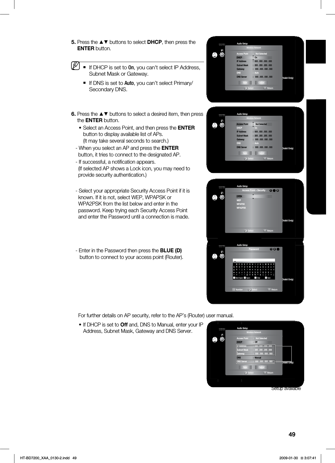 49ENG ●NETWORK SETUP1SFTTUIF▲▼CVUUPOTUPTFMFDU%)$1UIFOQSFTTUIF&/5&3CVUUPO*G%)$1JTTFUUP0OZPVDBOhUTFMFDU*1"EESFTT4VCOFU.BTLPS(BUFXBZ*G%/4JTTFUUP"VUPZPVDBOUTFMFDU1SJNBSZ4FDPOEBSZ%/41SFTTUIF▲▼CVUUPOTUPTFMFDUBEFTJSFEJUFNUIFOQSFTTUIF&/5&3CVUUPO4FMFDUBO"DDFTT1PJOUBOEUIFOQSFTTUIF&/5&3CVUUPOUPEJTQMBZBWBJMBCMFMJTUPG"1T*UNBZUBLFTFWFSBMTFDPOETUPTFBSDI8IFOZPVTFMFDUBO"1BOEQSFTTUIF&/5&3 CVUUPOJUUSJFTUPDPOOFDUUPUIFEFTJHOBUFE"1*GTVDDFTTGVMBOPUJmDBUJPOBQQFBST *GTFMFDUFE"1TIPXTB-PDLJDPOZPVNBZOFFEUP QSPWJEFTFDVSJUZBVUIFOUJDBUJPO4FMFDUZPVSBQQSPQSJBUF4FDVSJUZ"DDFTT1PJOUJGJUJT LOPXO*GJUJTOPUTFMFDU8&181"14,PS 81"14,GSPNUIFMJTUCFMPXBOEFOUFSJOUIF QBTTXPSE,FFQUSZJOHFBDI4FDVSJUZ"DDFTT1PJOU BOEFOUFSUIF1BTTXPSEVOUJMBDPOOFDUJPOJTNBEF&OUFSJOUIF1BTTXPSEUIFOQSFTTUIF#-6&%CVUUPOUPDPOOFDUUPZPVSBDDFTTQPJOU3PVUFS 'PSGVSUIFSEFUBJMTPO"1TFDVSJUZSFGFSUPUIF"1T3PVUFSVTFSNBOVBM*G%)$1JTTFUUP0GGBOE%/4UP.BOVBMFOUFSZPVS*1"EESFTT4VCOFU.BTL(BUFXBZBOE%/44FSWFSM••1BOEPSB%JTDMBJNFS4FUVQ"VEJP4FUVQ%JTQMBZ4FUVQ)%.*4FUVQ/FUXPSL4FUVQ1BSFOUBM4FUVQ/FUXPSL4FMFDUJPO $BCMF$BCMF/FUXPSL►8JSFMFTT/FUXPSL1SPYZ/514FSWFS 0GG/FUXPSL$POOFDUJPO5FTU#%-*7&*OUFSOFU "MMPX7BJME0OMZ$POOFDUJPO◄DVDWireless NetworkSelect Return"DDFTT1PJOU/PU4FMFDUFE%)$1 0O*1"EESFTT 4VCOFU.BTL (BUFXBZ %/4 "VUP%/44FSWFS Save Cancel1BOEPSB%JTDMBJNFS4FUVQ"VEJP4FUVQ%JTQMBZ4FUVQ)%.*4FUVQ/FUXPSL4FUVQ1BSFOUBM4FUVQ/FUXPSL4FMFDUJPO $BCMF$BCMF/FUXPSL►8JSFMFTT/FUXPSL1SPYZ/514FSWFS 0GG/FUXPSL$POOFDUJPO5FTU#%-*7&*OUFSOFU "MMPX7BJME0OMZ$POOFDUJPO◄DVDWireless NetworkSelect Return"DDFTT1PJOU /PU4FMFDUFE%)$1 0O*1"EESFTT 4VCOFU.BTL (BUFXBZ %/4 "VUP%/44FSWFS Save Cancel1BOEPSB%JTDMBJNFS4FUVQ"VEJP4FUVQ%JTQMBZ4FUVQ)%.*4FUVQ/FUXPSL4FUVQ1BSFOUBM4FUVQ/FUXPSL4FMFDUJPO $BCMF$BCMF/FUXPSL►8JSFMFTT/FUXPSL1SPYZ/514FSWFS 0GG/FUXPSL$POOFDUJPO5FTU#%-*7&*OUFSOFU "MMPX7BJME0OMZ$POOFDUJPO◄DVD"DDFTT1PJOUo4FDVSJUZSelect Return01&/8&181"14,81"14,1231BOEPSB%JTDMBJNFS4FUVQ"VEJP4FUVQ%JTQMBZ4FUVQ)%.*4FUVQ/FUXPSL4FUVQ1BSFOUBM4FUVQ/FUXPSL4FMFDUJPO $BCMF$BCMF/FUXPSL►8JSFMFTT/FUXPSL1SPYZ/514FSWFS 0GG/FUXPSL$POOFDUJPO5FTU#%-*7&*OUFSOFU "MMPX7BJME0OMZ$POOFDUJPO◄DVD1BTTXPSE0-9Number Select Return123ABCDEFGH I JKLMNOPQRSTUVWXYZabcdefghi jklmnopqrstuvwxyz1234567890î_+=.~!@#$%^&() /?|aBack SpacebSpaceCleardSave_Setup available1BOEPSB%JTDMBJNFS4FUVQ"VEJP4FUVQ%JTQMBZ4FUVQ)%.*4FUVQ/FUXPSL4FUVQ1BSFOUBM4FUVQ/FUXPSL4FMFDUJPO $BCMF$BCMF/FUXPSL►8JSFMFTT/FUXPSL1SPYZ/514FSWFS 0GG/FUXPSL$POOFDUJPO5FTU#%-*7&*OUFSOFU "MMPX7BJME0OMZ$POOFDUJPO◄DVDWireless NetworkSelect Return"DDFTT1PJOU /PU4FMFDUFE%)$1 0GG*1"EESFTT 4VCOFU.BTL (BUFXBZ %/4 .BOVBM%/44FSWFS Save Cancel*6$&A:##AKPFF 