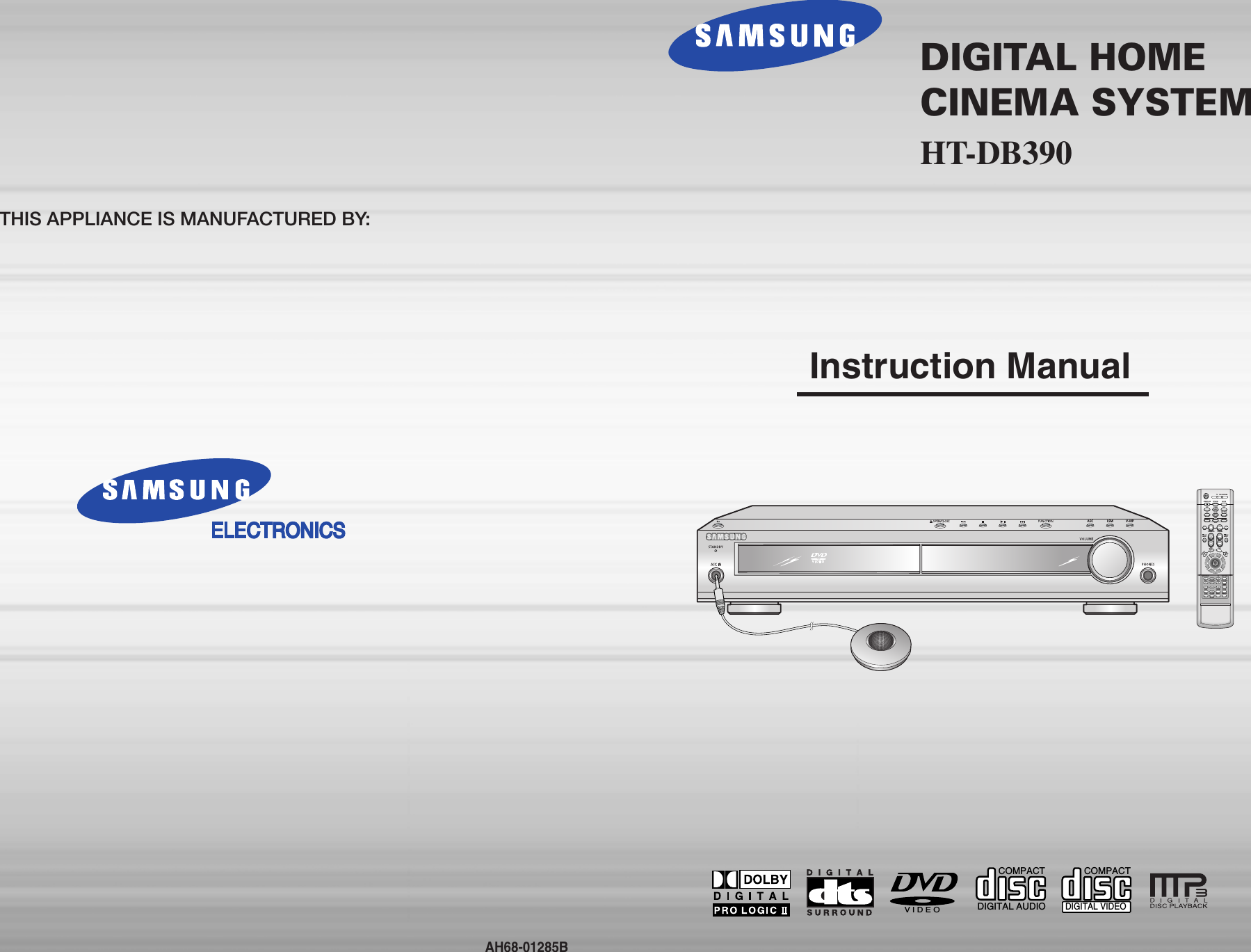 DIGITAL HOME CINEMA SYSTEMHT-DB390ASC LSM V-H/PTV DVD RECEIVEROPEN/CLOSEDVD TUNER AUXEZ VIEWNTSC/PALSLOW SUB TITLEASCTUNING/CHPL IIRETURNMENUINFOMUTEMODEENTERSOUND EDITTEST TONERDS DISPLAYPTY– PTY+PTY SEARCHTASLEEPLOGO REPEATCANCEL ZOOMWIRELESSTUNER MEMORYPL IIEFFECTVOLUMELSMV-H/PMOVIEMUSICSUPER5.1BANDMO/STTV/VIDEO MODEDIMMERV I D E OCOMPACTDIGITAL AUDIOCOMPACTDIGITAL VIDEOInstruction ManualAH68-01285BTHIS APPLIANCE IS MANUFACTURED BY: