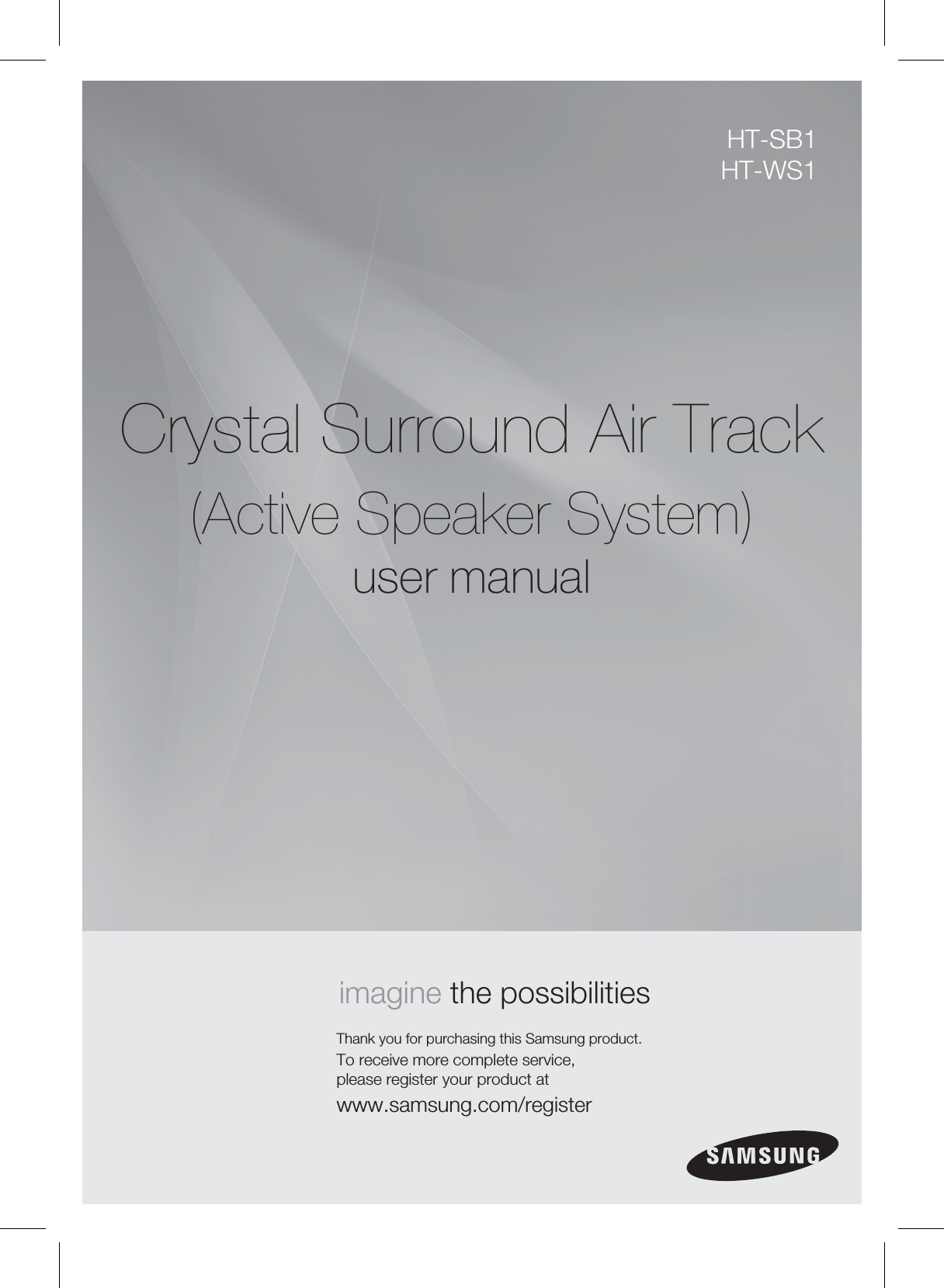 Crystal Surround Air Track (Active Speaker System)user manualimagine the possibilitiesThank you for purchasing this Samsung product.To receive more complete service,please register your product atwww.samsung.com/registerHT-SB1HT-WS1