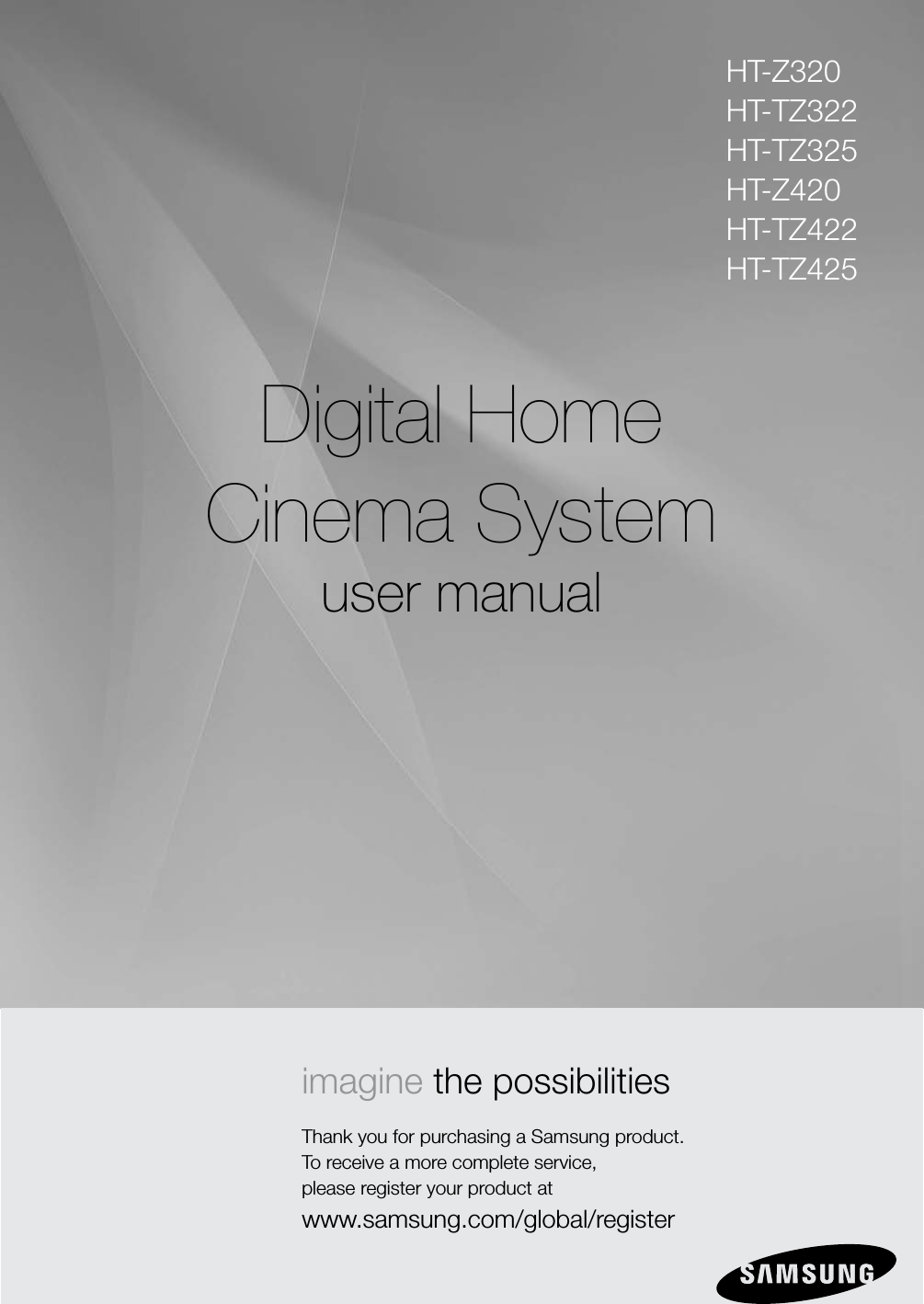 Digital HomeCinema Systemuser manualimagine the possibilitiesThank you for purchasing a Samsung product.To receive a more complete service,please register your product atwww.samsung.com/global/registerHT-Z320HT-TZ322HT-TZ325HT-Z420HT-TZ422HT-TZ425