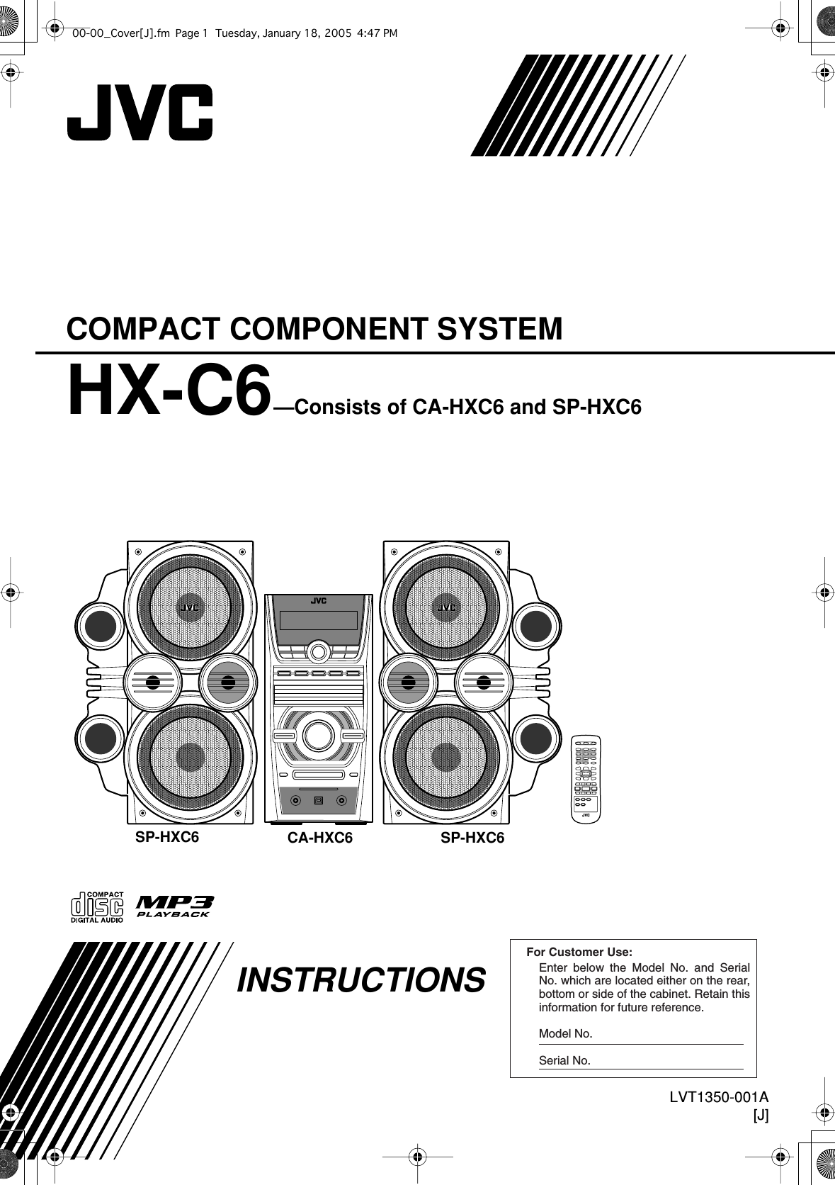 COMPACT COMPONENT SYSTEM HX-C6 —Consists of CA-HXC6 and SP-HXC6 INSTRUCTIONSFor Customer Use:Enter below the Model No. and Serial No. which are located either on the rear, bottom or side of the cabinet. Retain this information for future reference.Model No.Serial No. LVT1350-001A[J]CA-HXC6 SP-HXC6SP-HXC600-00_Cover[J].fm Page 1 Tuesday, January 18, 2005 4:47 PM