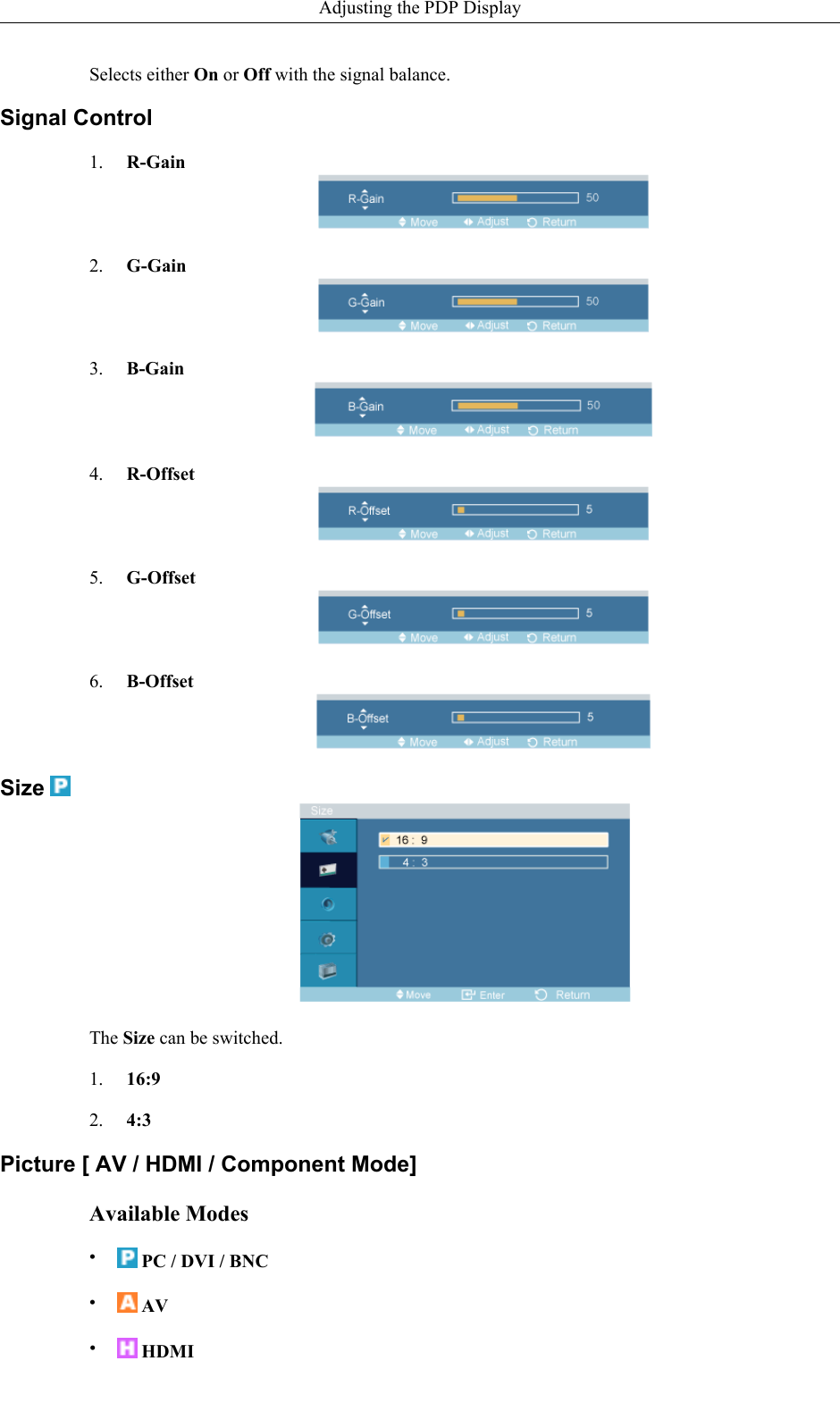 Selects either On or Off with the signal balance.Signal Control1. R-Gain2. G-Gain3. B-Gain4. R-Offset5. G-Offset6. B-OffsetSize The Size can be switched.1. 16:92. 4:3Picture [ AV / HDMI / Component Mode]Available Modes• PC / DVI / BNC• AV• HDMIAdjusting the PDP Display
