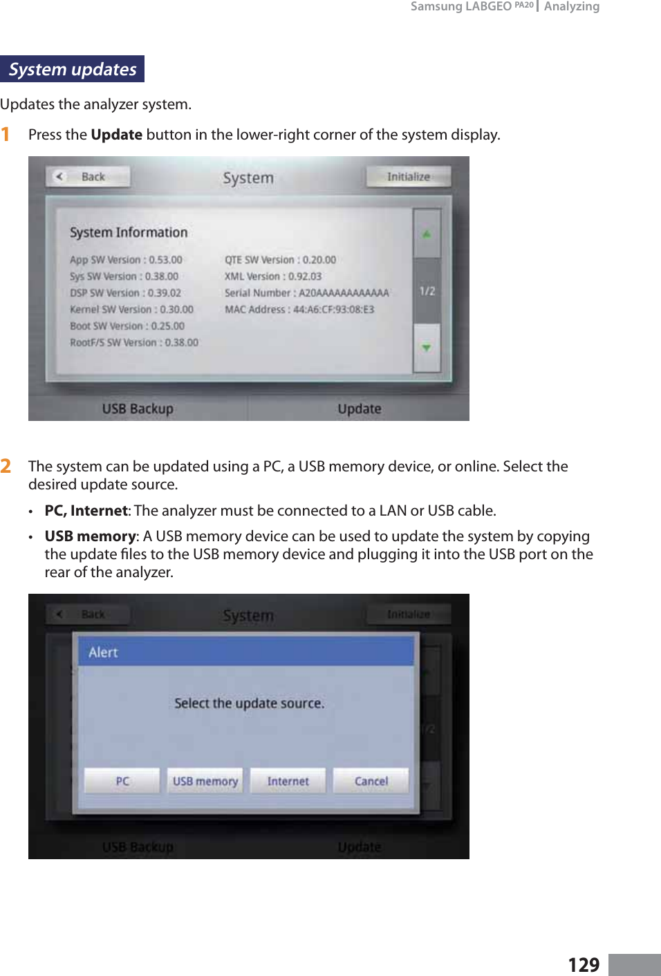 129Samsung LABGEO PA20   AnalyzingSystem updates Updates the analyzer system.1  Press the Update button in the lower-right corner of the system display.2  The system can be updated using a PC, a USB memory device, or online. Select the desired update source.t PC, Internet: The analyzer must be connected to a LAN or USB cable.t USB memory: A USB memory device can be used to update the system by copying the update les to the USB memory device and plugging it into the USB port on the rear of the analyzer.