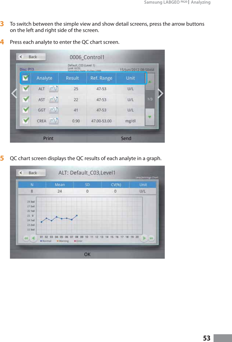 53Samsung LABGEO PA20   Analyzing3  To switch between the simple view and show detail screens, press the arrow buttons on the left and right side of the screen.4  Press each analyte to enter the QC chart screen. 5  QC chart screen displays the QC results of each analyte in a graph.