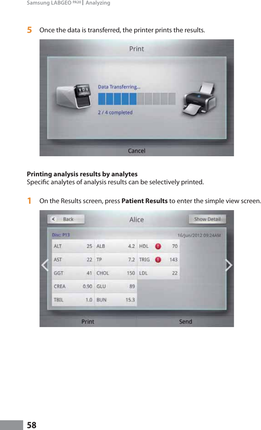 58Samsung LABGEO PA20   Analyzing5  Once the data is transferred, the printer prints the results.Printing analysis results by analytes Specic analytes of analysis results can be selectively printed.1  On the Results screen, press Patient Results to enter the simple view screen.