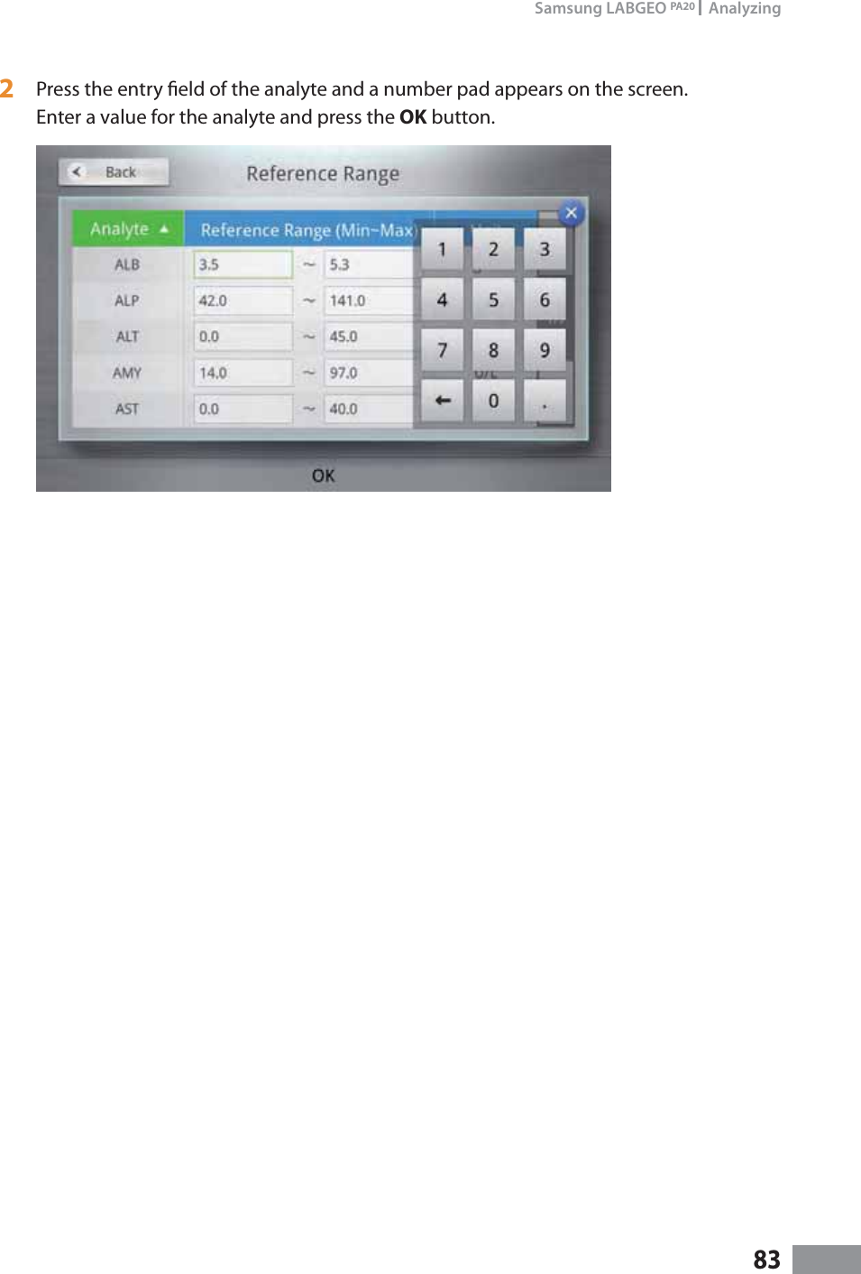 83Samsung LABGEO PA20   Analyzing2  Press the entry eld of the analyte and a number pad appears on the screen.Enter a value for the analyte and press the OK button.