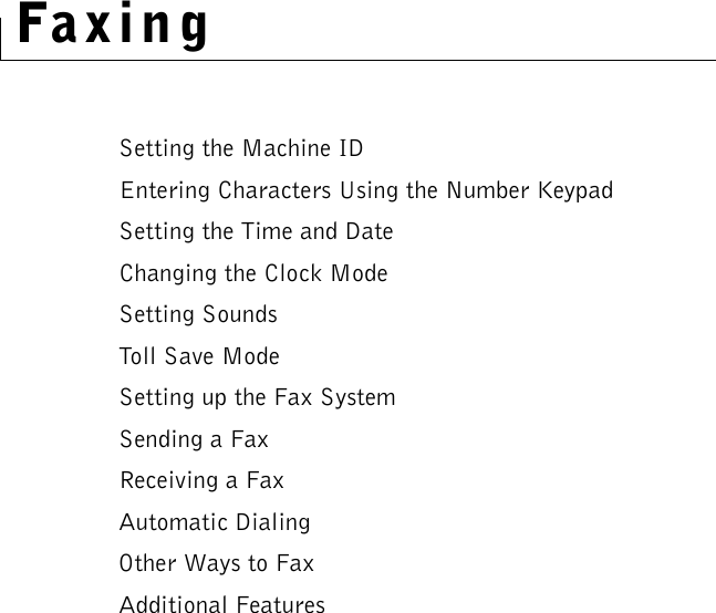FaxingSetting the Machine IDEntering Characters Using the Number KeypadSetting the Time and DateChanging the Clock ModeSetting SoundsToll Save ModeSetting up the Fax SystemSending a FaxReceiving a FaxAutomatic DialingOther Ways to FaxAdditional Features