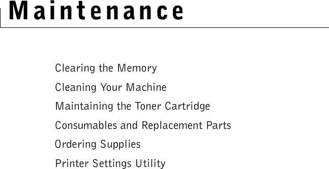 MaintenanceClearing the MemoryCleaning Your MachineMaintaining the Toner CartridgeConsumables and Replacement PartsOrdering SuppliesPrinter Settings Utility