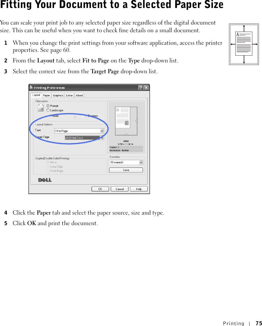 Printing 75Fitting Your Document to a Selected Paper SizeYou can scale your print job to any selected paper size regardless of the digital document size. This can be useful when you want to check fine details on a small document. 1When you change the print settings from your software application, access the printer properties. See page 60.2From the Layout tab, select Fit to Page on the Ty p e  drop-down list. 3Select the correct size from the Targ et  Pag e drop-down list.4Click the Paper tab and select the paper source, size and type.5Click OK and print the document. A