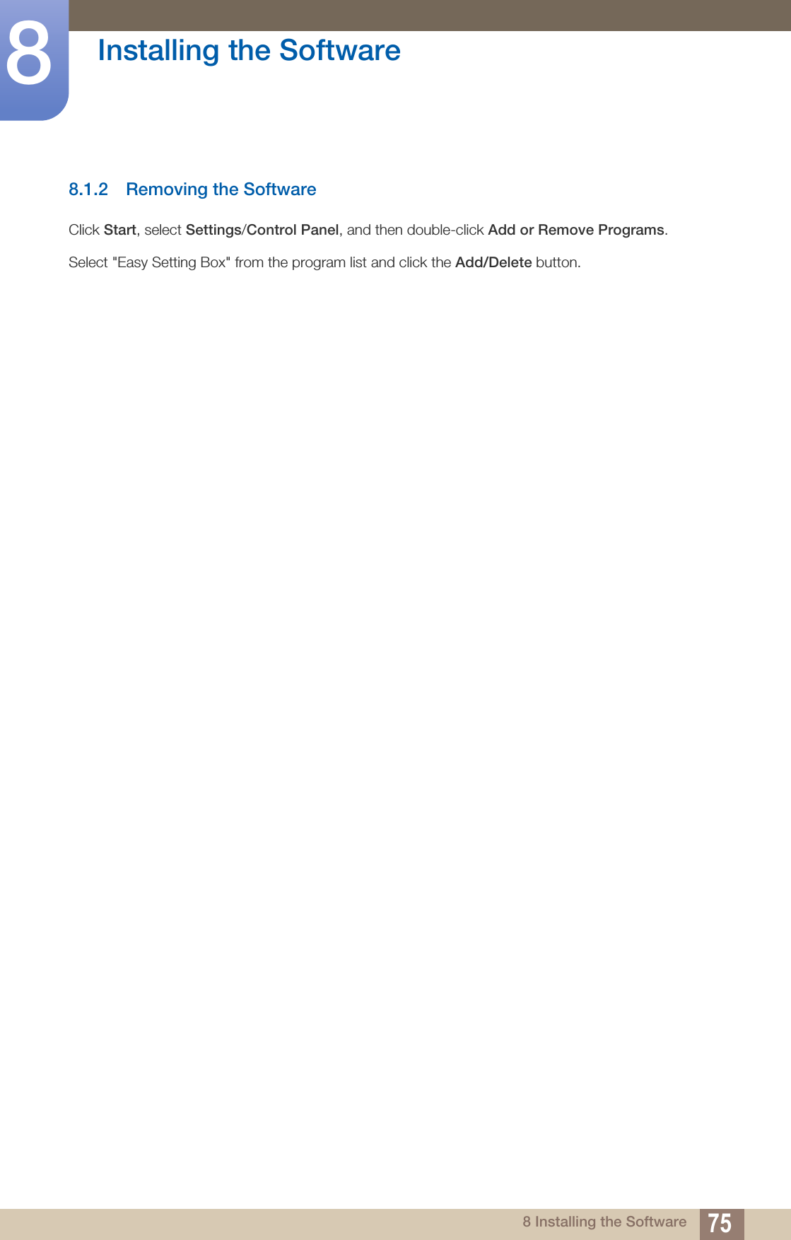 75Installing the Software88 Installing the Software8.1.2 Removing the SoftwareClick Start, select Settings/Control Panel, and then double-click Add or Remove Programs.Select &quot;Easy Setting Box&quot; from the program list and click the Add/Delete button.
