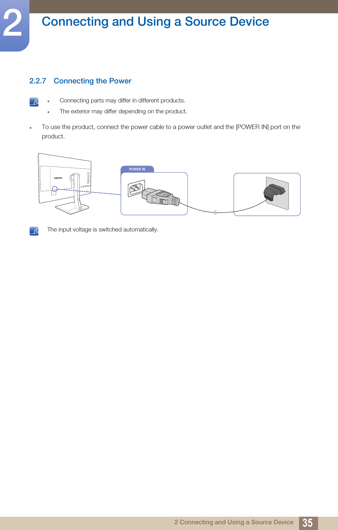 35Connecting and Using a Source Device22 Connecting and Using a Source Device2.2.7 Connecting the Power zConnecting parts may differ in different products.zThe exterior may differ depending on the product. zTo use the product, connect the power cable to a power outlet and the [POWER IN] port on the product. The input voltage is switched automatically. POWER IN