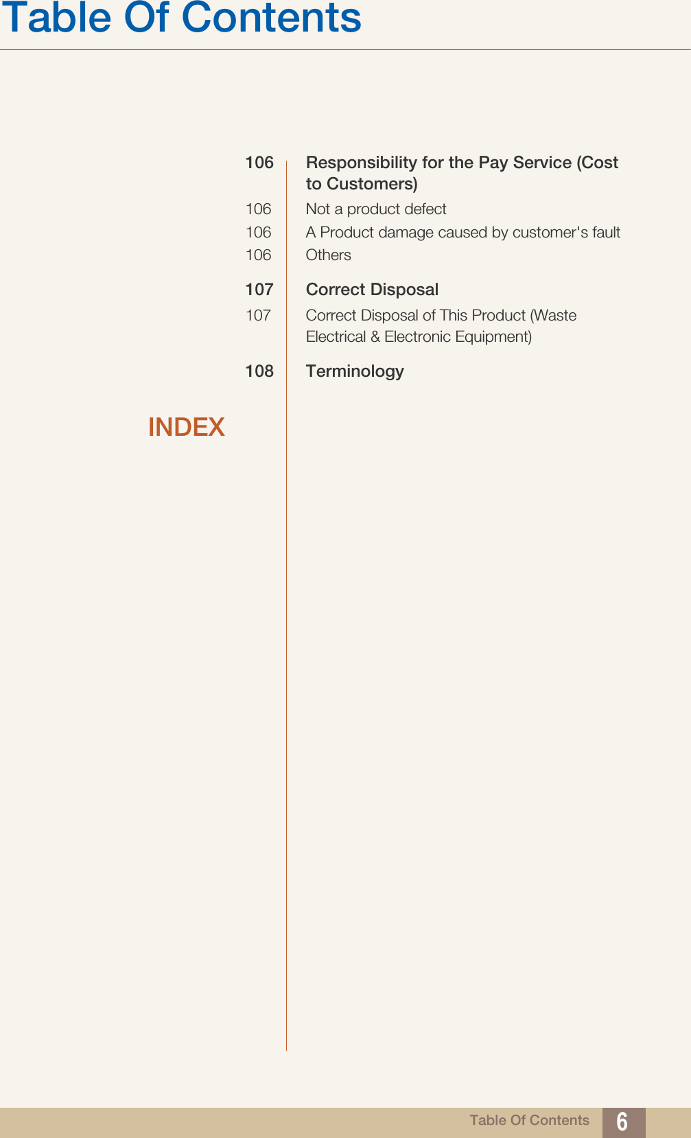 Table Of ContentsTable Of Contents 6106 Responsibility for the Pay Service (Cost to Customers)106 Not a product defect106 A Product damage caused by customer&apos;s fault106 Others107 Correct Disposal107 Correct Disposal of This Product (Waste Electrical &amp; Electronic Equipment)108 TerminologyINDEX