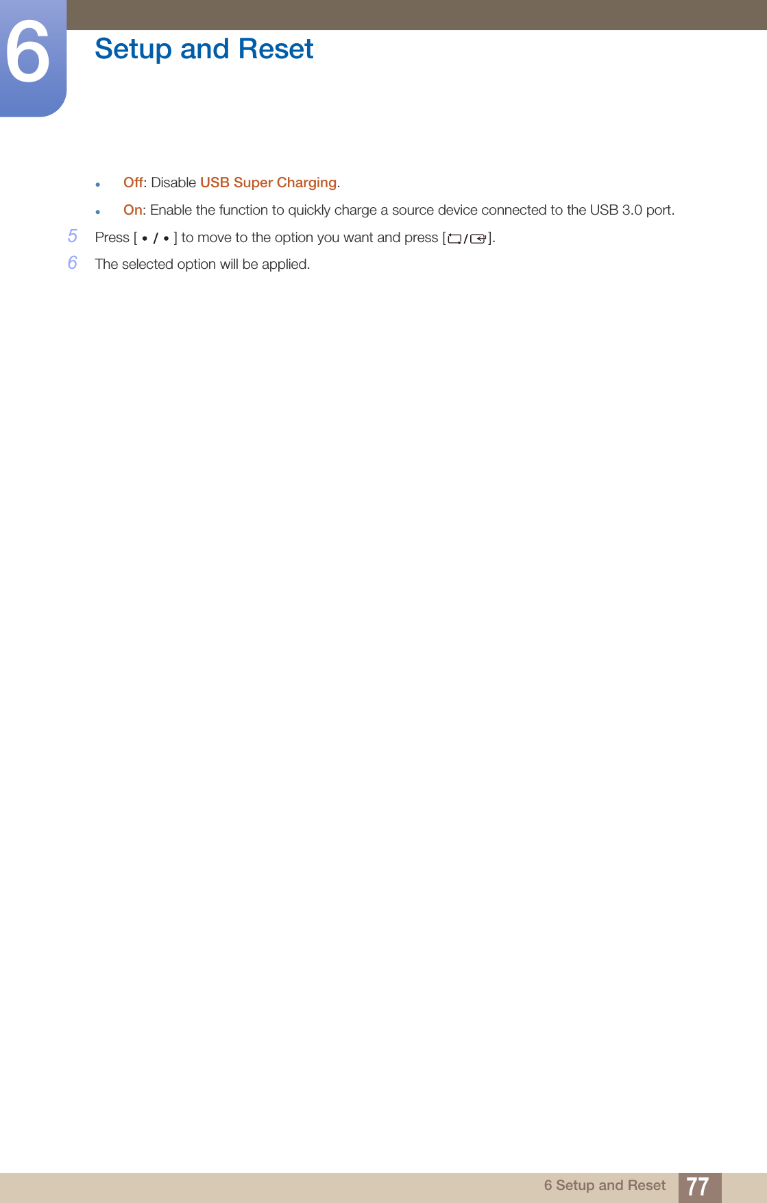 77Setup and Reset66 Setup and ResetzOff: Disable USB Super Charging.zOn: Enable the function to quickly charge a source device connected to the USB 3.0 port.5Press [ ] to move to the option you want and press [ ].6The selected option will be applied.