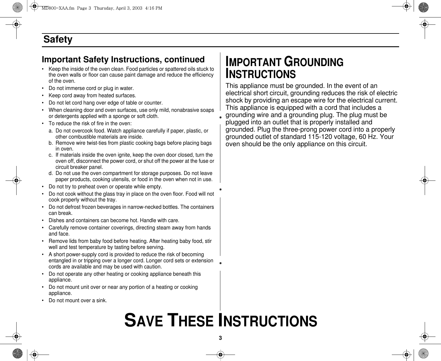 3 SAVE THESE INSTRUCTIONSSafetyImportant Safety Instructions, continued• Keep the inside of the oven clean. Food particles or spattered oils stuck to the oven walls or floor can cause paint damage and reduce the efficiency of the oven.• Do not immerse cord or plug in water.• Keep cord away from heated surfaces.• Do not let cord hang over edge of table or counter.• When cleaning door and oven surfaces, use only mild, nonabrasive soaps or detergents applied with a sponge or soft cloth.• To reduce the risk of fire in the oven:a. Do not overcook food. Watch appliance carefully if paper, plastic, or other combustible materials are inside.b. Remove wire twist-ties from plastic cooking bags before placing bags in oven.c. If materials inside the oven ignite, keep the oven door closed, turn the oven off, disconnect the power cord, or shut off the power at the fuse or circuit breaker panel.d. Do not use the oven compartment for storage purposes. Do not leave paper products, cooking utensils, or food in the oven when not in use.• Do not try to preheat oven or operate while empty.• Do not cook without the glass tray in place on the oven floor. Food will not cook properly without the tray.• Do not defrost frozen beverages in narrow-necked bottles. The containers can break.• Dishes and containers can become hot. Handle with care.• Carefully remove container coverings, directing steam away from hands and face.• Remove lids from baby food before heating. After heating baby food, stir well and test temperature by tasting before serving.• A short power-supply cord is provided to reduce the risk of becoming entangled in or tripping over a longer cord. Longer cord sets or extension cords are available and may be used with caution. • Do not operate any other heating or cooking appliance beneath this appliance.• Do not mount unit over or near any portion of a heating or cooking appliance.• Do not mount over a sink.IMPORTANT GROUNDING INSTRUCTIONSThis appliance must be grounded. In the event of an electrical short circuit, grounding reduces the risk of electric shock by providing an escape wire for the electrical current. This appliance is equipped with a cord that includes a grounding wire and a grounding plug. The plug must be plugged into an outlet that is properly installed and grounded. Plug the three-prong power cord into a properly grounded outlet of standard 115-120 voltage, 60 Hz. Your oven should be the only appliance on this circuit.tk_WWThhUGGwGZGG{SGhGZSGYWWZGG[aX]Gwt