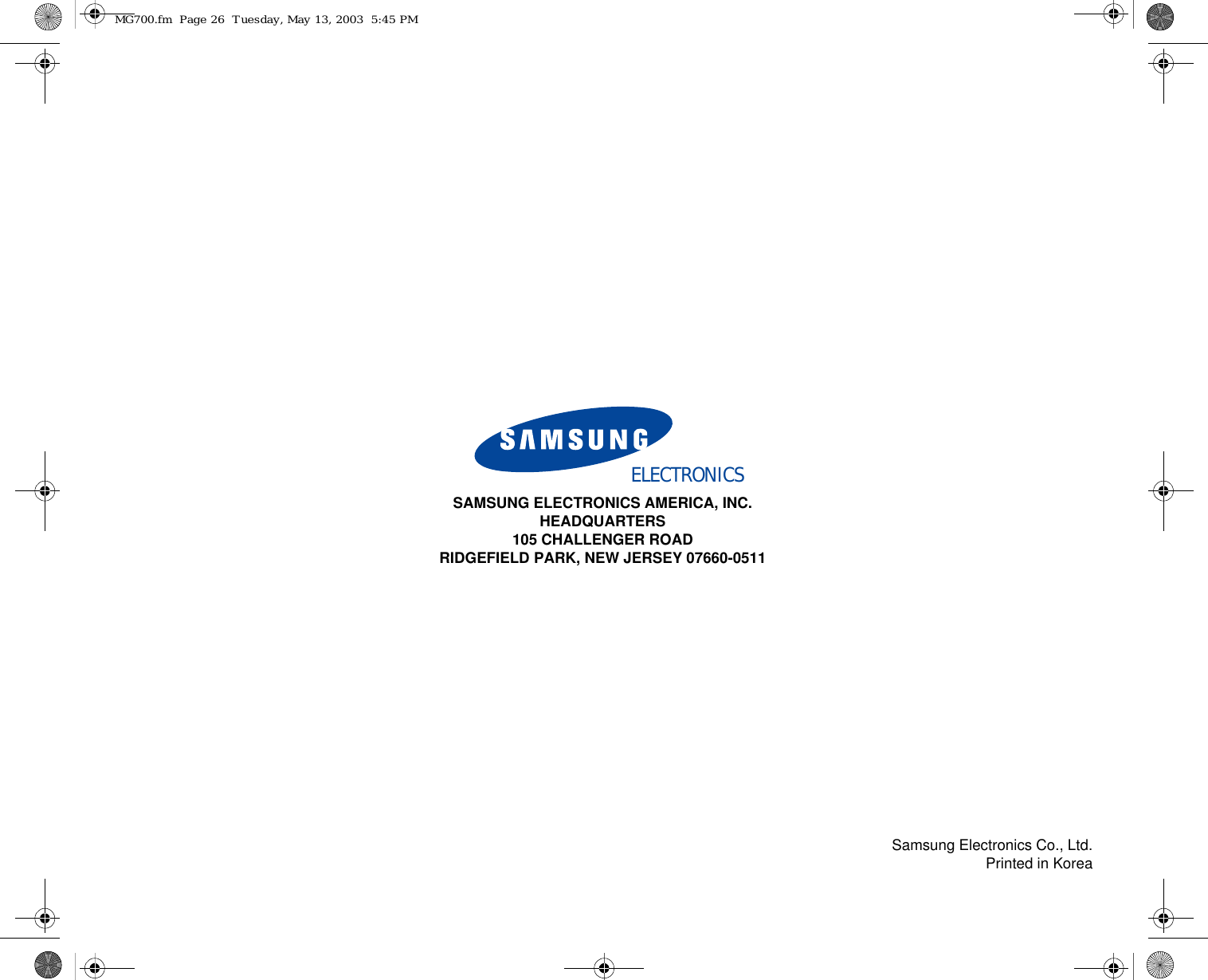 Samsung Electronics Co., Ltd.Printed in KoreaELECTRONICSSAMSUNG ELECTRONICS AMERICA, INC.HEADQUARTERS105 CHALLENGER ROADRIDGEFIELD PARK, NEW JERSEY 07660-0511MG700.fm  Page 26  Tuesday, May 13, 2003  5:45 PM