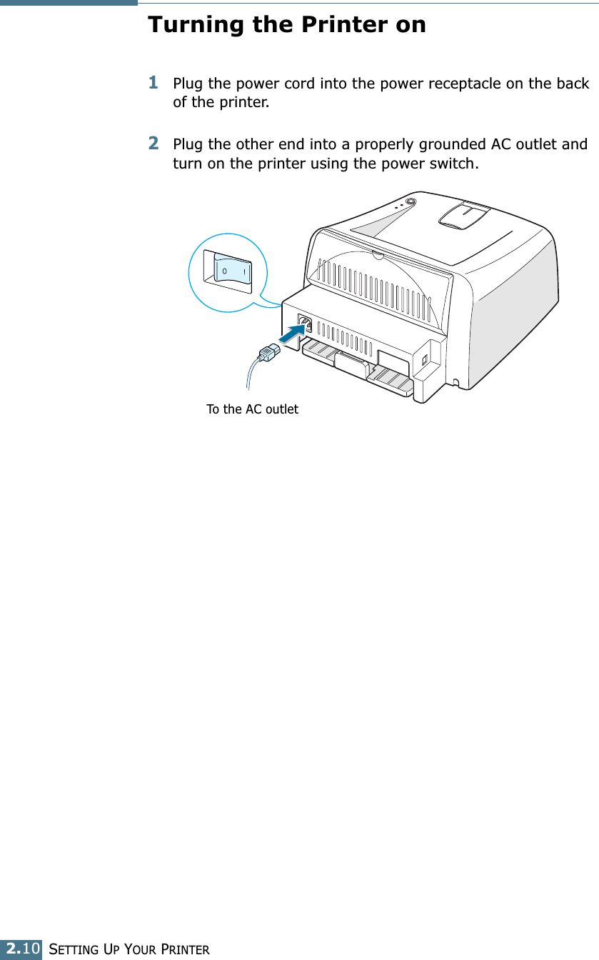 SETTING UP YOUR PRINTER2.10Turning the Printer on1Plug the power cord into the power receptacle on the back of the printer. 2Plug the other end into a properly grounded AC outlet and turn on the printer using the power switch. To the AC outlet