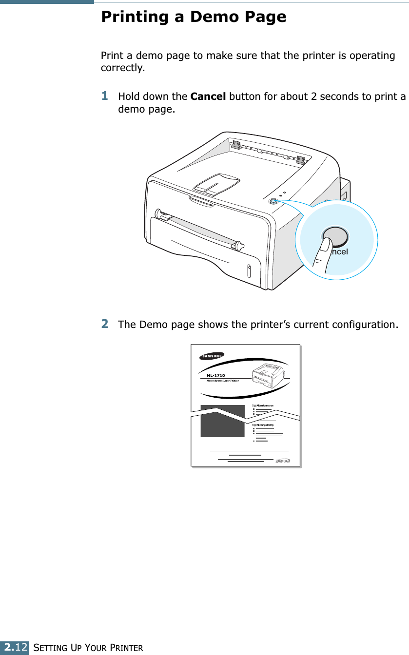 SETTING UP YOUR PRINTER2.12Printing a Demo PagePrint a demo page to make sure that the printer is operating correctly.1Hold down the Cancel button for about 2 seconds to print a demo page. 2The Demo page shows the printer’s current configuration. 