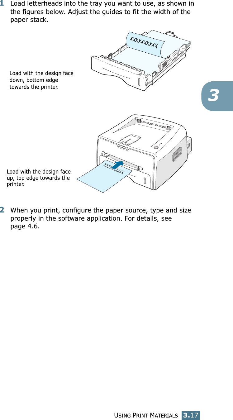 USING PRINT MATERIALS3.1731Load letterheads into the tray you want to use, as shown in the figures below. Adjust the guides to fit the width of the paper stack.2When you print, configure the paper source, type and size properly in the software application. For details, see page 4.6.Load with the design face down, bottom edge towards the printer.Load with the design face up, top edge towards the printer.