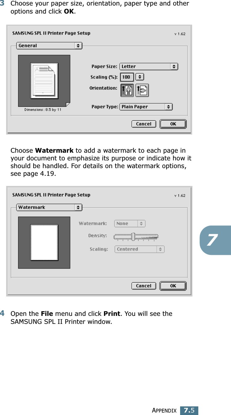 APPENDIX7.573Choose your paper size, orientation, paper type and other options and click OK.Choose Watermark to add a watermark to each page in your document to emphasize its purpose or indicate how it should be handled. For details on the watermark options, see page 4.19.4Open the File menu and click Print. You will see the SAMSUNG SPL II Printer window.