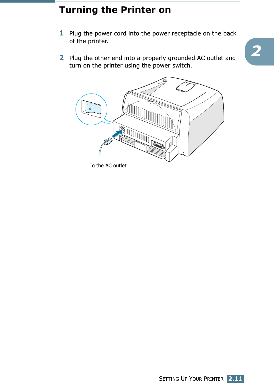 SETTING UP YOUR PRINTER2.112Turning the Printer on1Plug the power cord into the power receptacle on the back of the printer. 2Plug the other end into a properly grounded AC outlet and turn on the printer using the power switch. To the AC outlet