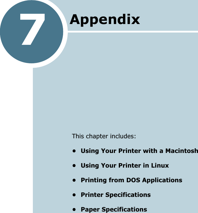 7This chapter includes:&bull; Using Your Printer with a Macintosh&bull; Using Your Printer in Linux&bull; Printing from DOS Applications&bull; Printer Specifications&bull; Paper SpecificationsAppendix 