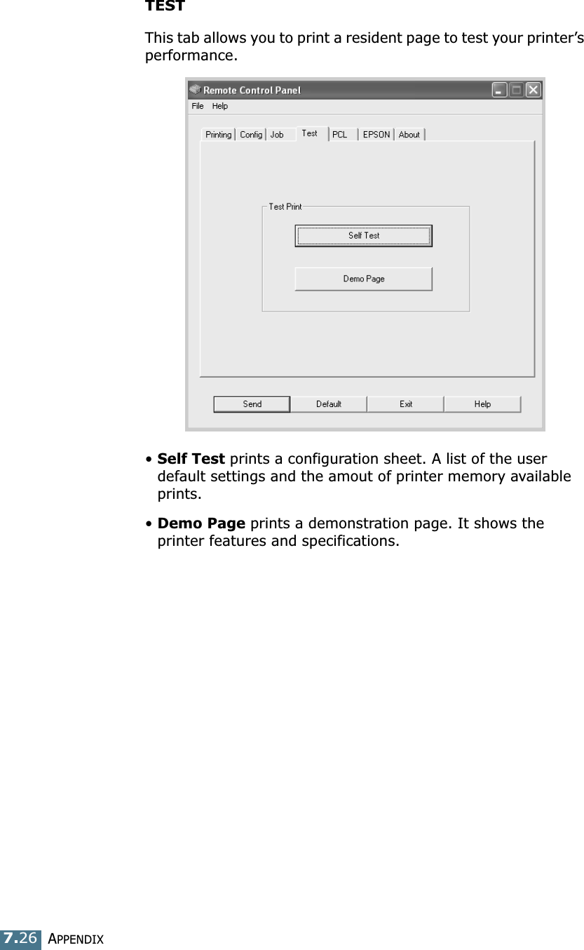 APPENDIX7.26TESTThis tab allows you to print a resident page to test your printer&rsquo;s performance.&bull;Self Test prints a configuration sheet. A list of the user default settings and the amout of printer memory available prints. &bull;Demo Page prints a demonstration page. It shows the printer features and specifications. 