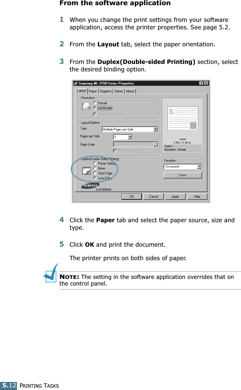 PRINTING TASKS5.12From the software application1When you change the print settings from your software application, access the printer properties. See page 5.2.2From the Layout tab, select the paper orientation.3From the Duplex(Double-sided Printing) section, select the desired binding option.4Click the Paper tab and select the paper source, size and type.5Click OK and print the document.The printer prints on both sides of paper.NOTE: The setting in the software application overrides that on the control panel.