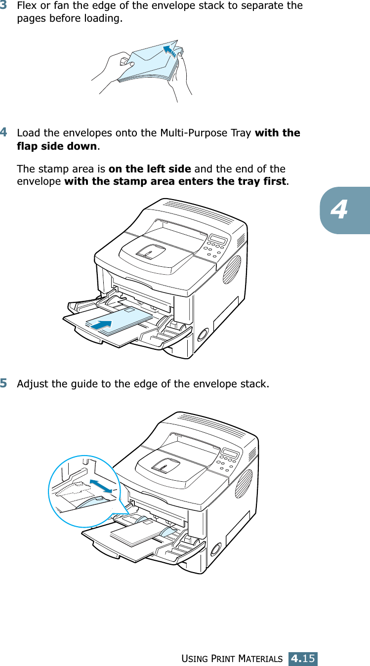 USING PRINT MATERIALS4.1543Flex or fan the edge of the envelope stack to separate the pages before loading.4Load the envelopes onto the Multi-Purpose Tray with the flap side down. The stamp area is on the left side and the end of the envelope with the stamp area enters the tray first. 5Adjust the guide to the edge of the envelope stack.