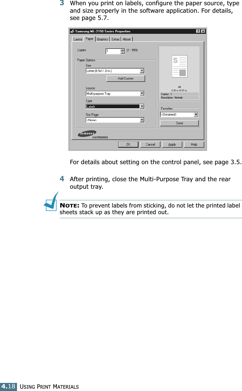 USING PRINT MATERIALS4.183When you print on labels, configure the paper source, type and size properly in the software application. For details, see page 5.7. For details about setting on the control panel, see page 3.5.4After printing, close the Multi-Purpose Tray and the rear output tray.NOTE: To prevent labels from sticking, do not let the printed label sheets stack up as they are printed out. 