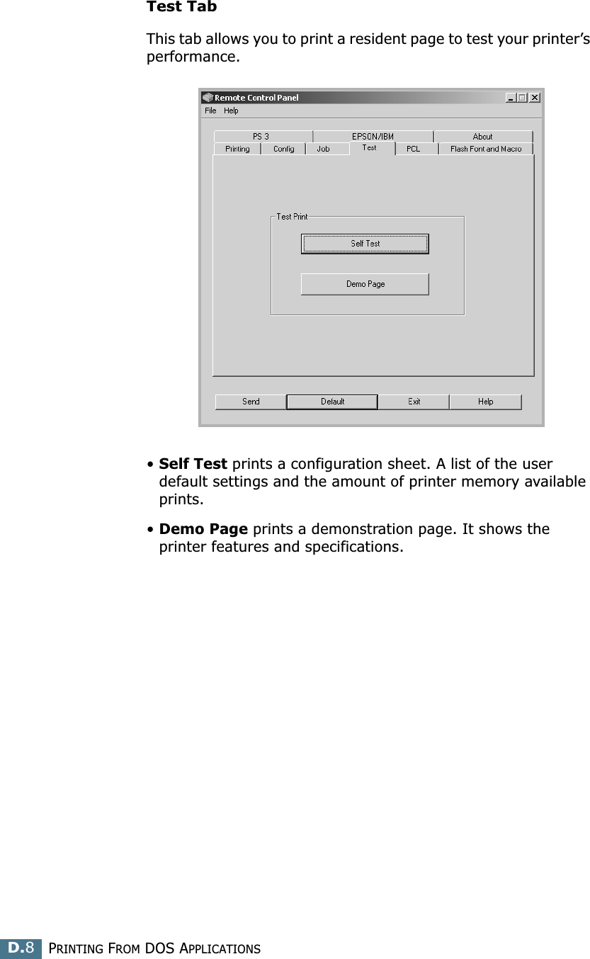 PRINTING FROM DOS APPLICATIONSD.8Test TabThis tab allows you to print a resident page to test your printer’s performance.•Self Test prints a configuration sheet. A list of the user default settings and the amount of printer memory available prints. •Demo Page prints a demonstration page. It shows the printer features and specifications. 