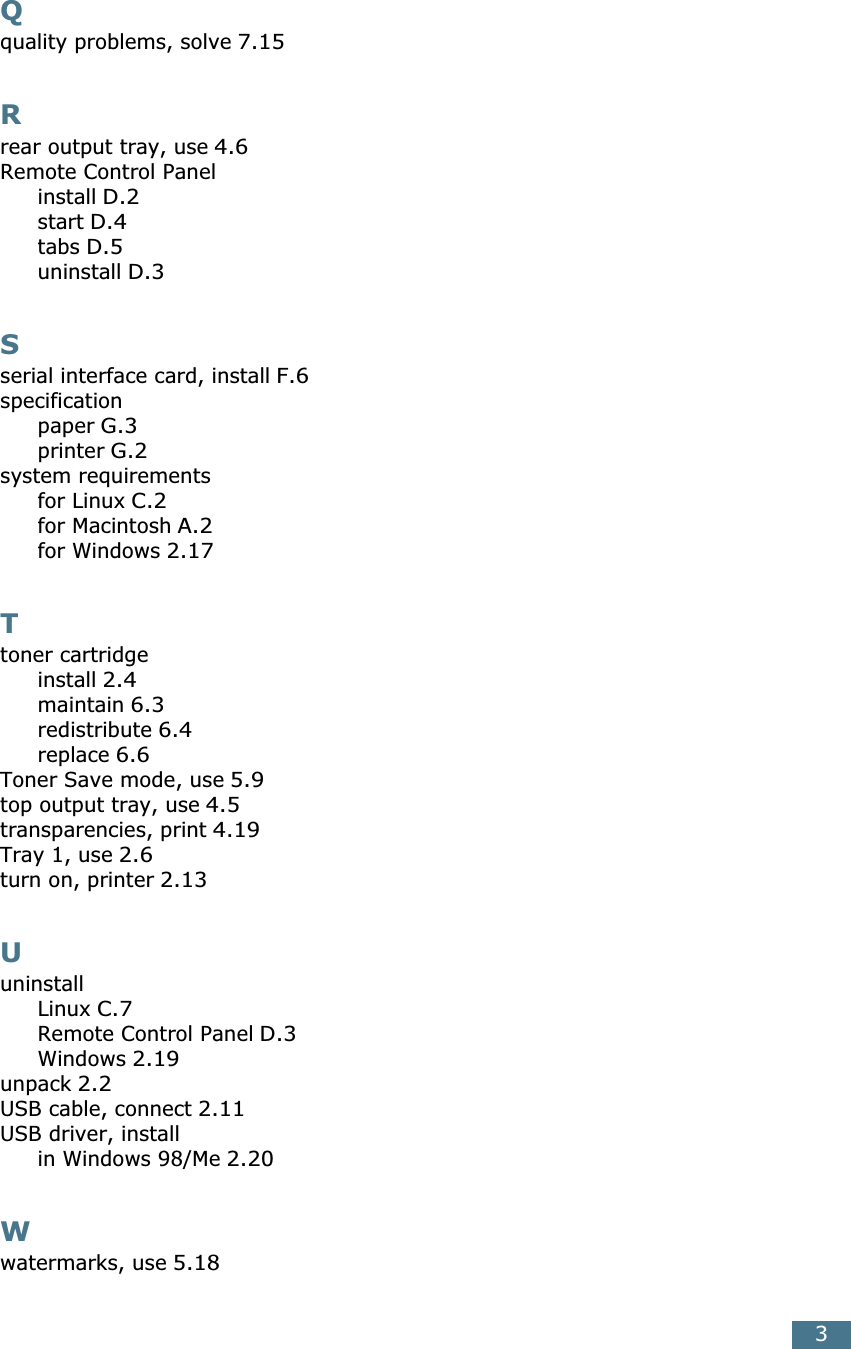 3Qquality problems, solve 7.15Rrear output tray, use 4.6Remote Control Panelinstall D.2start D.4tabs D.5uninstall D.3Sserial interface card, install F.6specificationpaper G.3printer G.2system requirementsfor Linux C.2for Macintosh A.2for Windows 2.17Ttoner cartridgeinstall 2.4maintain 6.3redistribute 6.4replace 6.6Toner Save mode, use 5.9top output tray, use 4.5transparencies, print 4.19Tray 1, use 2.6turn on, printer 2.13UuninstallLinux C.7Remote Control Panel D.3Windows 2.19unpack 2.2USB cable, connect 2.11USB driver, installin Windows 98/Me 2.20Wwatermarks, use 5.18