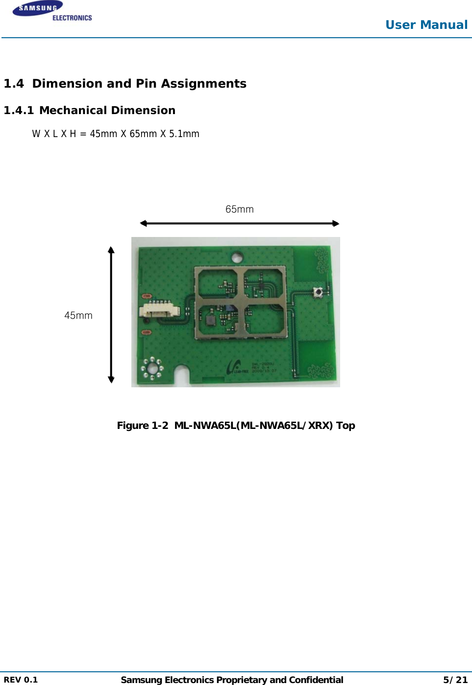  User Manual  REV 0.1  Samsung Electronics Proprietary and Confidential 5/21   1.4 Dimension and Pin Assignments 1.4.1 Mechanical Dimension W X L X H = 45mm X 65mm X 5.1mm         Figure 1-2  ML-NWA65L(ML-NWA65L/XRX) Top 45mm 65mm 