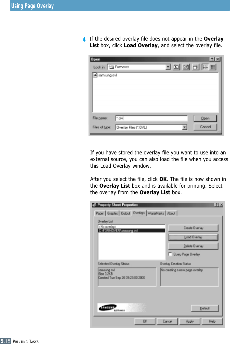 PRINTING TASKS5.18Using Page Overlay4If the desired overlay file does not appear in the OverlayList box, click Load Overlay, and select the overlay file. If you have stored the overlay file you want to use into anexternal source, you can also load the file when you accessthis Load Overlay window.After you select the file, click OK. The file is now shown inthe Overlay List box and is available for printing. Selectthe overlay from the Overlay List box. 