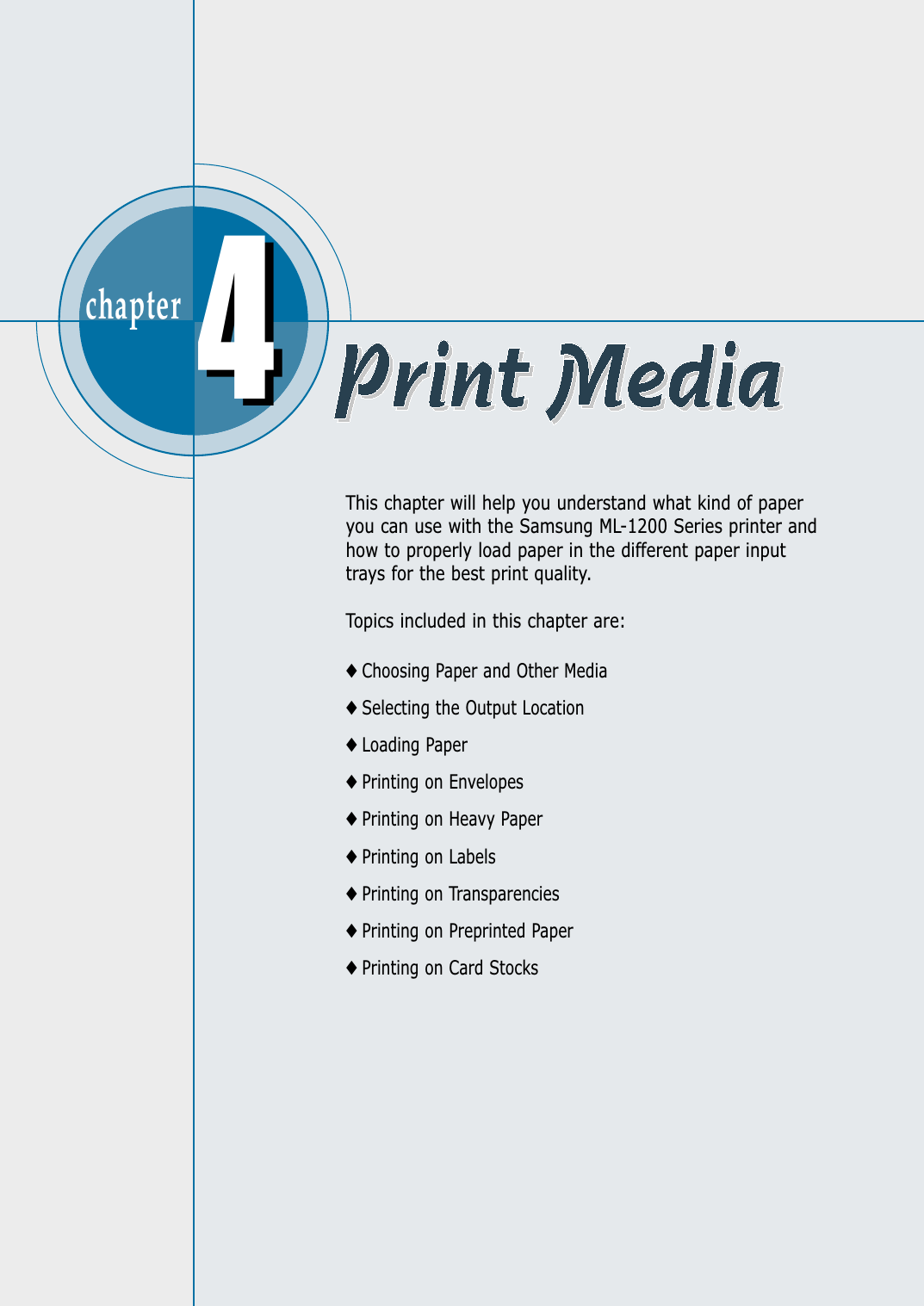chapter  This chapter will help you understand what kind of paperyou can use with the Samsung ML-1200 Series printer andhow to properly load paper in the different paper inputtrays for the best print quality.Topics included in this chapter are:◆ Choosing Paper and Other Media◆ Selecting the Output Location◆ Loading Paper◆ Printing on Envelopes◆ Printing on Heavy Paper◆ Printing on Labels◆ Printing on Transparencies◆ Printing on Preprinted Paper◆ Printing on Card Stocks44