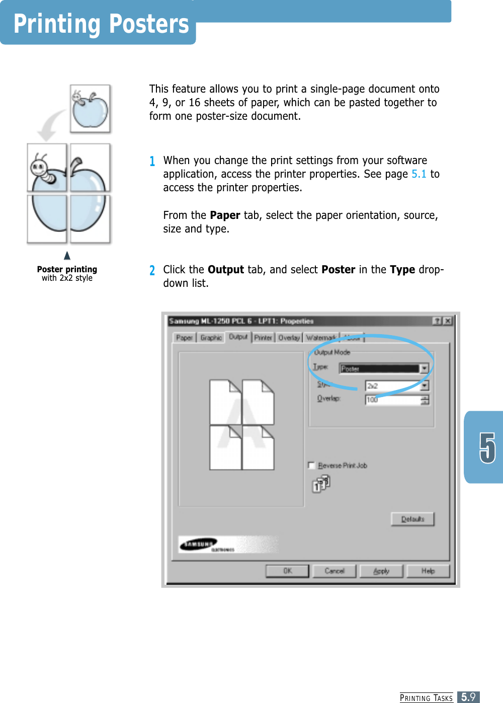 PRINTING TASKS5.9Printing PostersThis feature allows you to print a single-page document onto4, 9, or 16 sheets of paper, which can be pasted together toform one poster-size document.1When you change the print settings from your softwareapplication, access the printer properties. See page 5.1 toaccess the printer properties.From the Paper tab, select the paper orientation, source,size and type.2Click the Output tab, and select Poster in the Type drop-down list.Poster printingwith 2x2 style