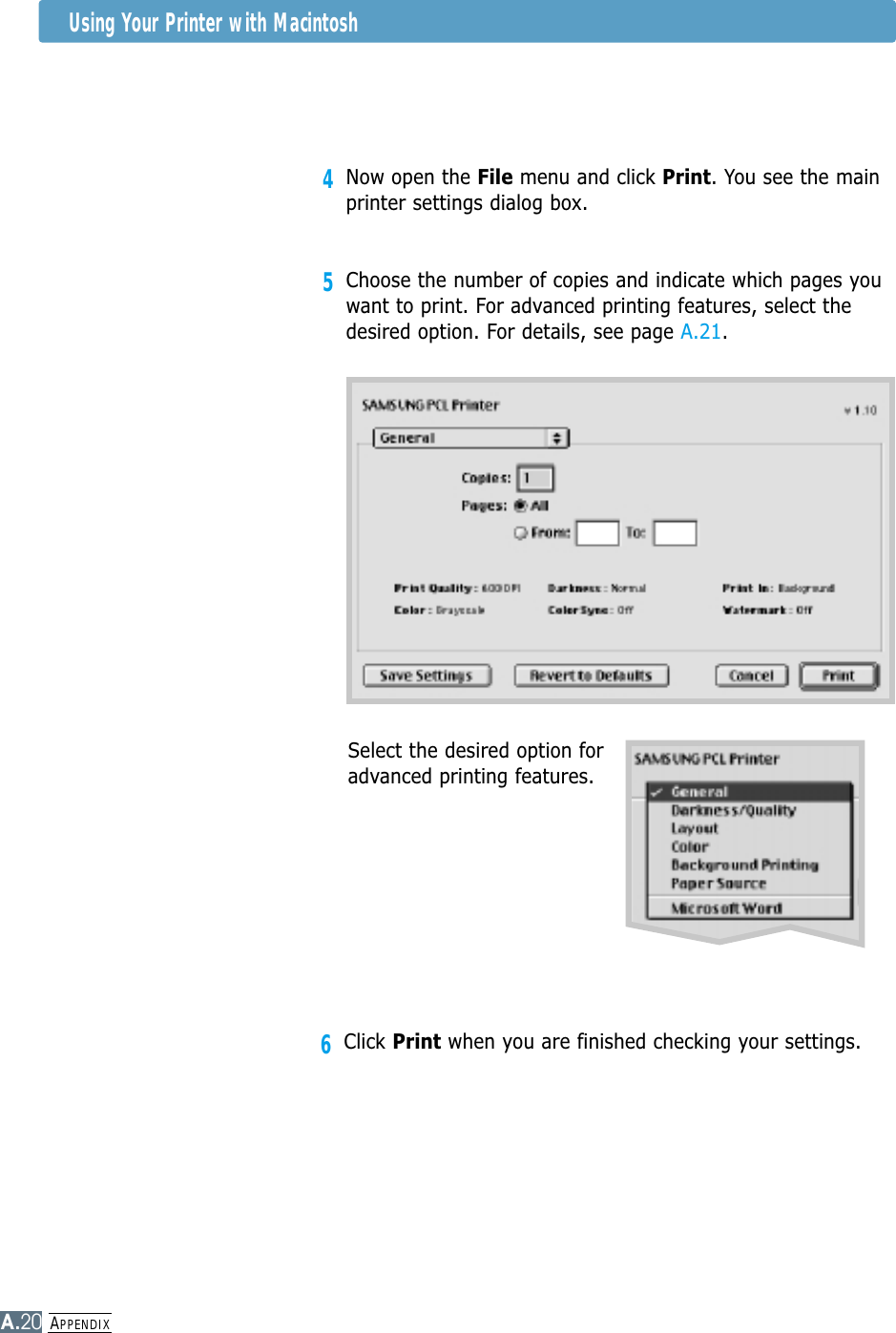 APPENDIXA.20Using Your Printer with Macintosh4Now open the File menu and click Print. You see the mainprinter settings dialog box.5Choose the number of copies and indicate which pages youwant to print. For advanced printing features, select thedesired option. For details, see page A.21.6Click Print when you are finished checking your settings.Select the desired option foradvanced printing features.