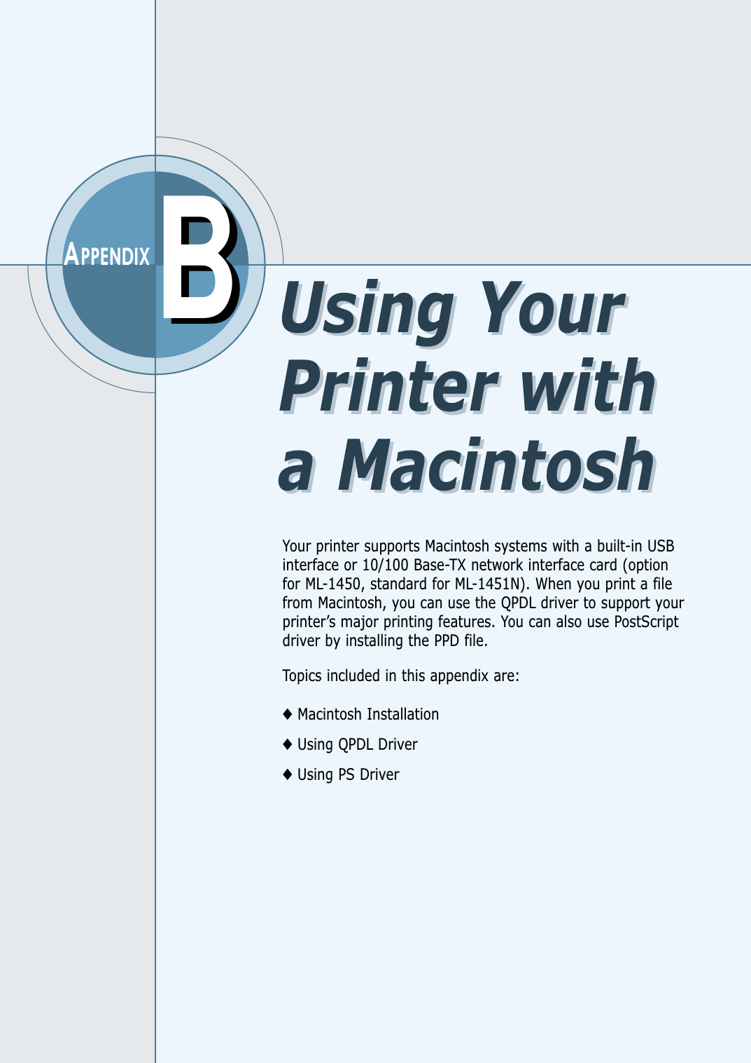APPENDIXUsing YourPrinter witha MacintoshUsing YourPrinter witha MacintoshBBYour printer supports Macintosh systems with a built-in USBinterface or 10/100 Base-TX network interface card (optionfor ML-1450, standard for ML-1451N). When you print a filefrom Macintosh, you can use the QPDL driver to support yourprinter’s major printing features. You can also use PostScriptdriver by installing the PPD file. Topics included in this appendix are:◆Macintosh Installation◆Using QPDL Driver◆Using PS Driver
