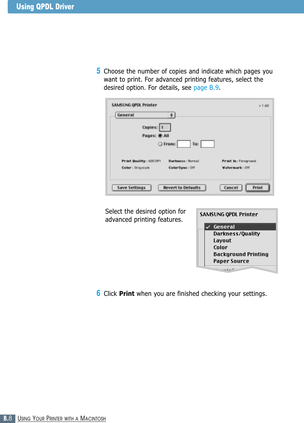 B.8USING YOUR PRINTER WITH A MACINTOSHUsing QPDL Driver6Click Print when you are finished checking your settings.Select the desired option foradvanced printing features.5Choose the number of copies and indicate which pages youwant to print. For advanced printing features, select thedesired option. For details, see page B.9.