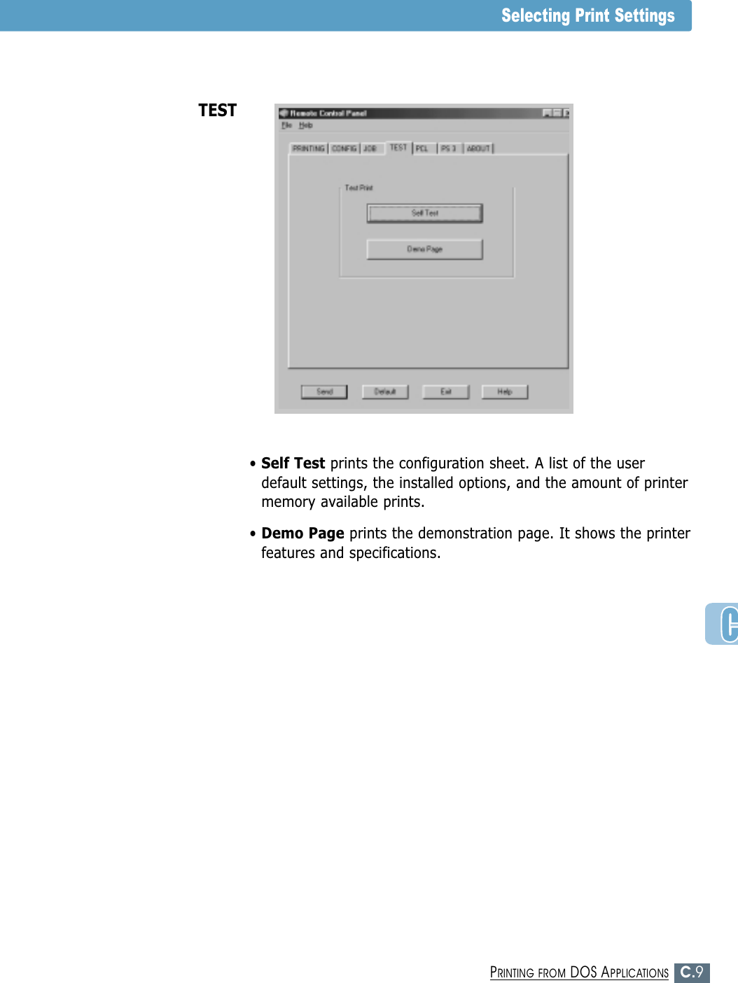 C.9PRINTING FROM DOS APPLICATIONSSelecting Print Settings• Self Test prints the configuration sheet. A list of the userdefault settings, the installed options, and the amount of printermemory available prints.• Demo Page prints the demonstration page. It shows the printerfeatures and specifications.TEST