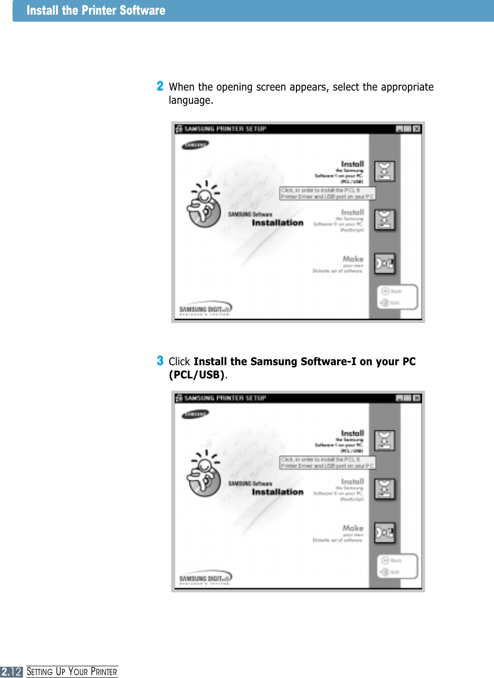 2.12SETTING UPYOUR PRINTERInstall the Printer Software33Click Install the Samsung Software-I on your PC(PCL/USB).22When the opening screen appears, select the appropriatelanguage. 