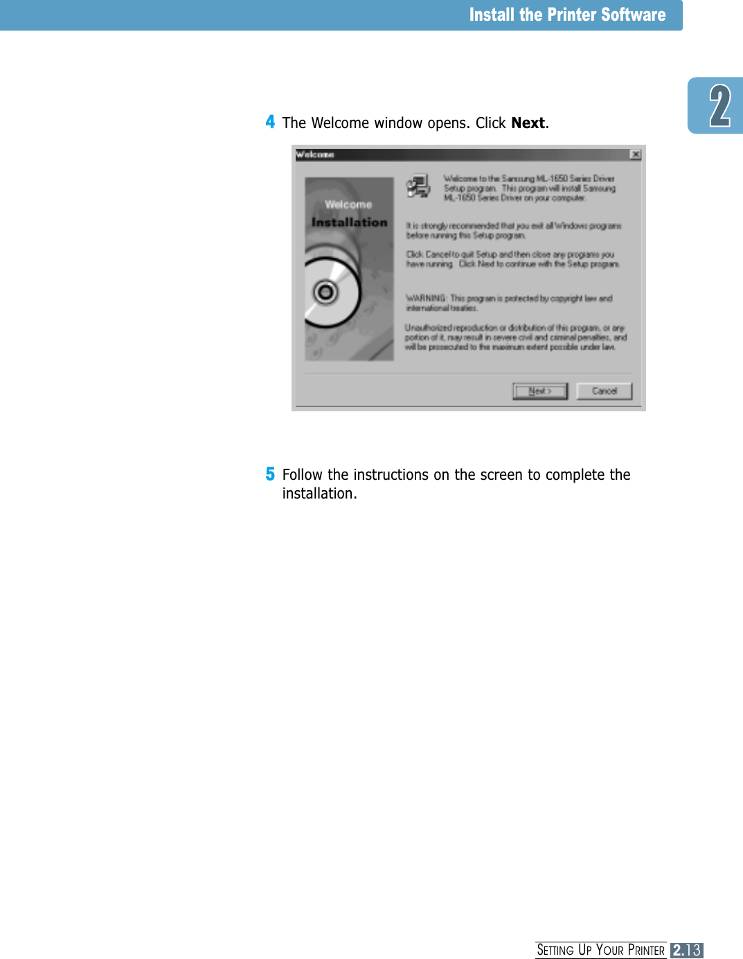 2.13SETTING UPYOUR PRINTERInstall the Printer Software44The Welcome window opens. Click Next.55Follow the instructions on the screen to complete theinstallation.