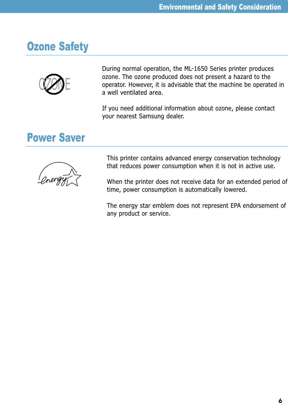 6Ozone SafetyDuring normal operation, the ML-1650 Series printer producesozone. The ozone produced does not present a hazard to theoperator. However, it is advisable that the machine be operated ina well ventilated area.If you need additional information about ozone, please contactyour nearest Samsung dealer.OZONEPower SaverEnvironmental and Safety ConsiderationThis printer contains advanced energy conservation technologythat reduces power consumption when it is not in active use.When the printer does not receive data for an extended period oftime, power consumption is automatically lowered. The energy star emblem does not represent EPA endorsement ofany product or service.