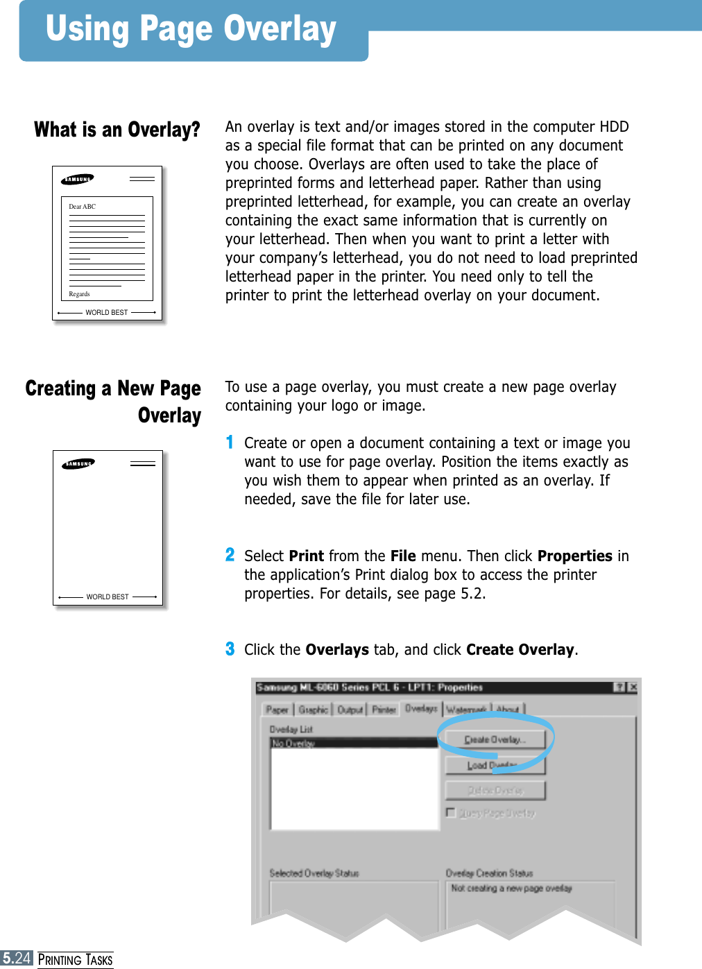 5.24PRINTING TASKSUsing Page OverlayAn overlay is text and/or images stored in the computer HDDas a special file format that can be printed on any documentyou choose. Overlays are often used to take the place ofpreprinted forms and letterhead paper. Rather than usingpreprinted letterhead, for example, you can create an overlaycontaining the exact same information that is currently onyour letterhead. Then when you want to print a letter withyour company’s letterhead, you do not need to load preprintedletterhead paper in the printer. You need only to tell theprinter to print the letterhead overlay on your document.What is an Overlay?WORLD BESTDear ABCRegardsTo use a page overlay, you must create a new page overlaycontaining your logo or image.11Create or open a document containing a text or image youwant to use for page overlay. Position the items exactly asyou wish them to appear when printed as an overlay. Ifneeded, save the file for later use.22Select Print from the File menu. Then click Properties inthe application’s Print dialog box to access the printerproperties. For details, see page 5.2.33Click the Overlays tab, and click Create Overlay.Creating a New PageOverlayWORLD BEST5.24PRINTING TASKS