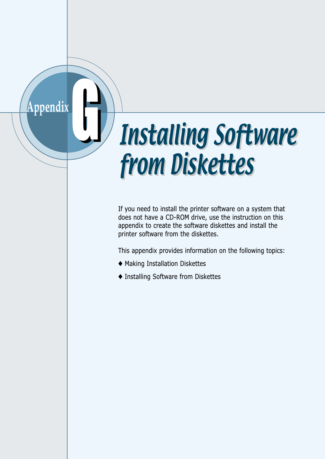 AppendixIf you need to install the printer software on a system thatdoes not have a CD-ROM drive, use the instruction on thisappendix to create the software diskettes and install theprinter software from the diskettes.This appendix provides information on the following topics:◆Making Installation Diskettes◆Installing Software from DiskettesGGInstalling Softwarefrom DiskettesInstalling Softwarefrom Diskettes