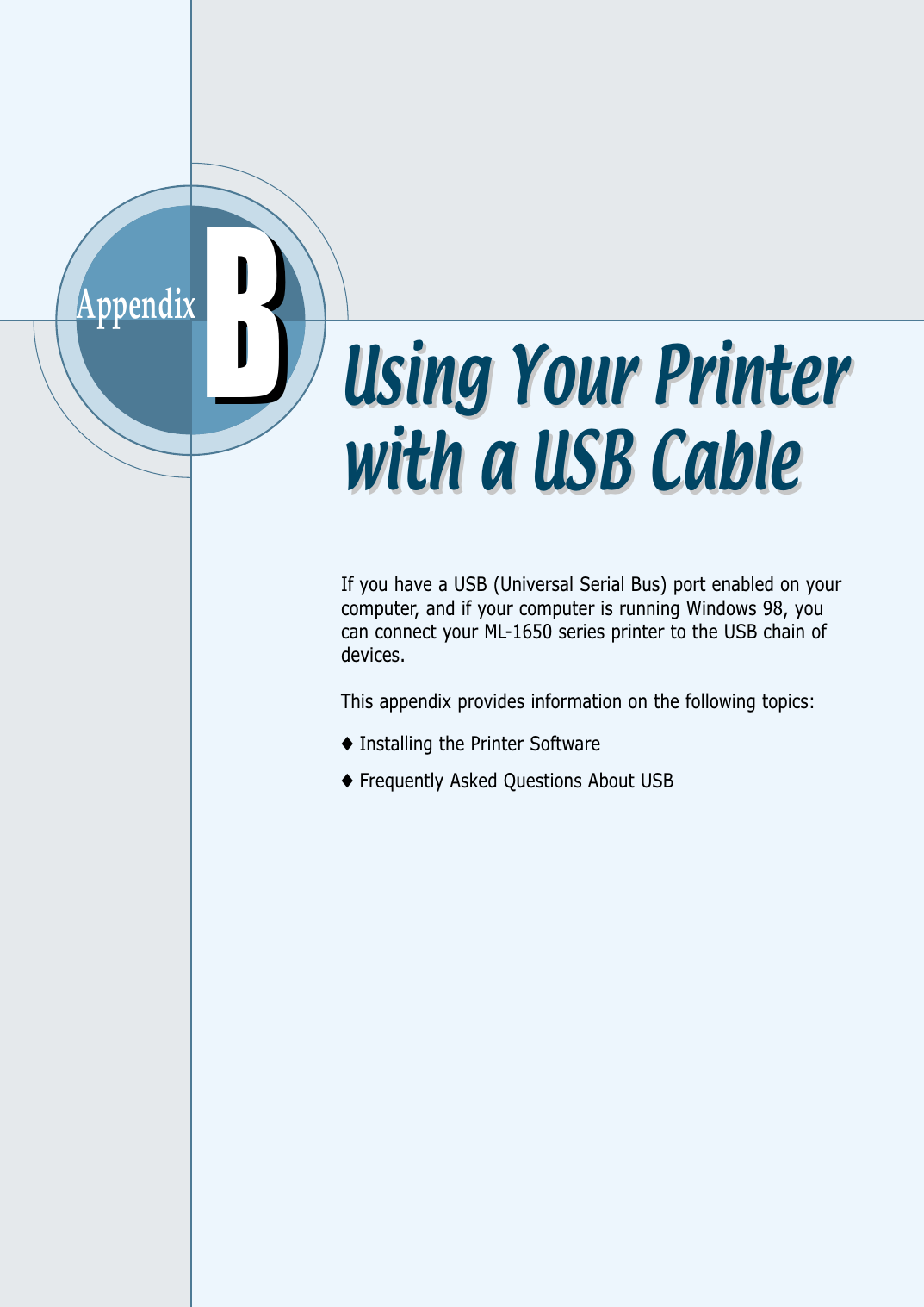 AppendixIf you have a USB (Universal Serial Bus) port enabled on yourcomputer, and if your computer is running Windows 98, youcan connect your ML-1650 series printer to the USB chain ofdevices.This appendix provides information on the following topics:◆Installing the Printer Software◆Frequently Asked Questions About USBBBUsing Your Printerwith a USB CableUsing Your Printerwith a USB Cable