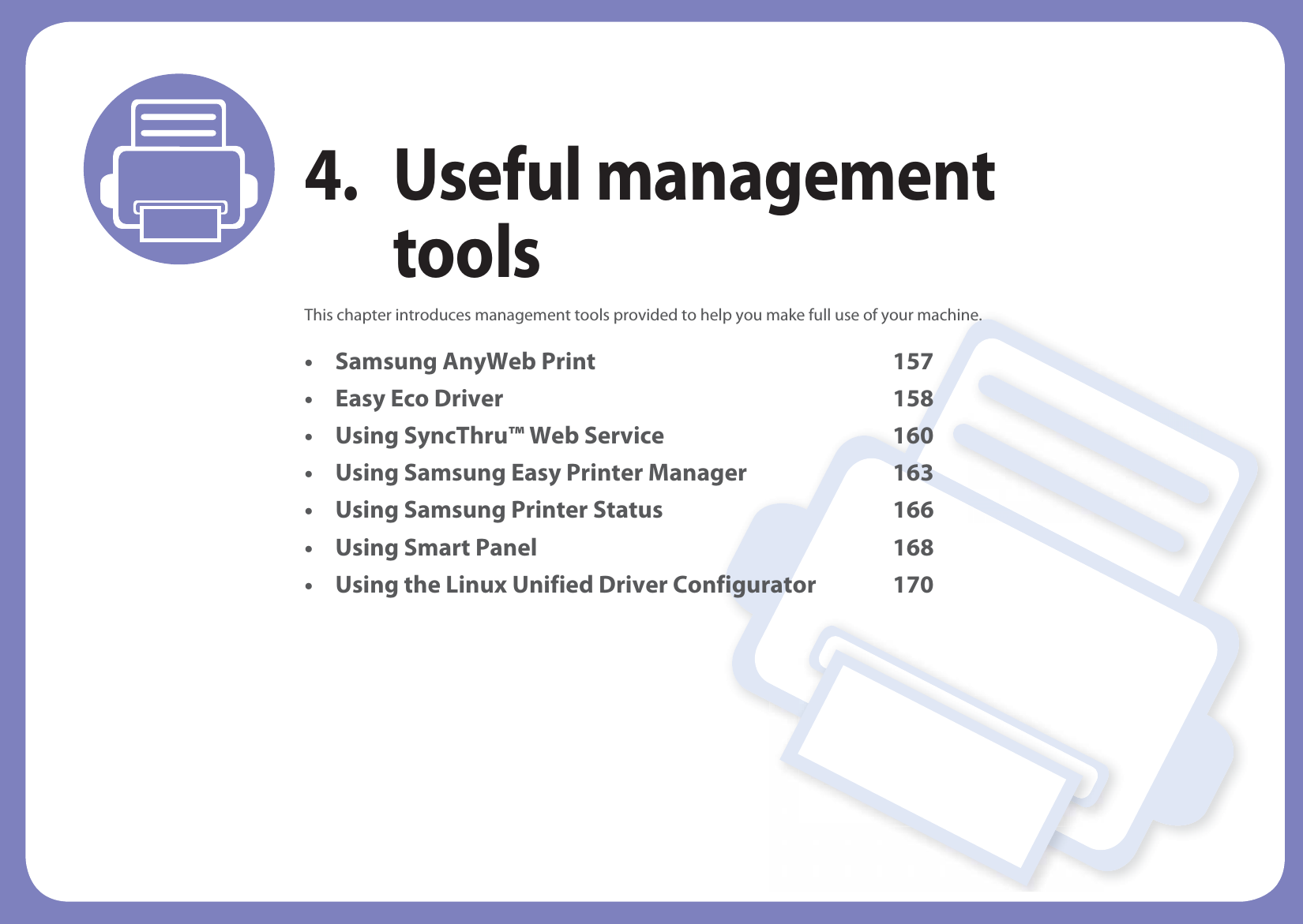 4. Useful management toolsThis chapter introduces management tools provided to help you make full use of your machine. • Samsung AnyWeb Print 157• Easy Eco Driver 158• Using SyncThru™ Web Service 160• Using Samsung Easy Printer Manager 163 • Using Samsung Printer Status 166• Using Smart Panel 168• Using the Linux Unified Driver Configurator 170