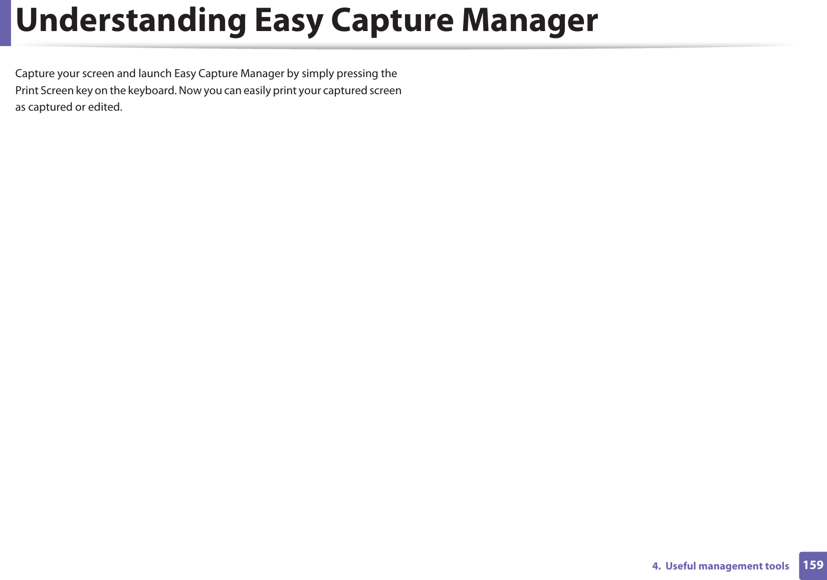1594.  Useful management toolsUnderstanding Easy Capture ManagerCapture your screen and launch Easy Capture Manager by simply pressing the Print Screen key on the keyboard. Now you can easily print your captured screen as captured or edited. 