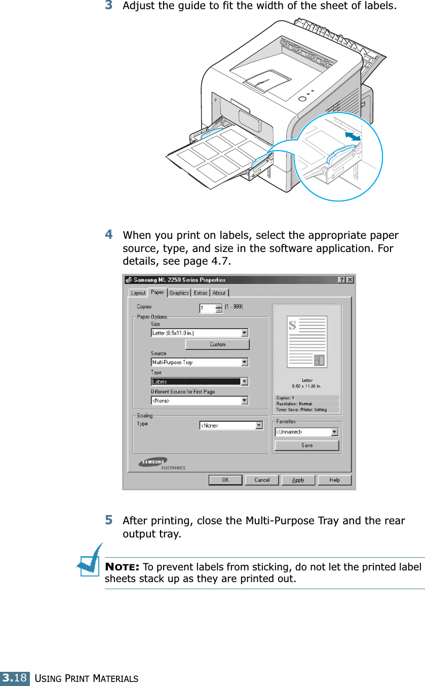 USING PRINT MATERIALS3.183Adjust the guide to fit the width of the sheet of labels. 4When you print on labels, select the appropriate paper source, type, and size in the software application. For details, see page 4.7. 5After printing, close the Multi-Purpose Tray and the rear output tray.NOTE: To prevent labels from sticking, do not let the printed label sheets stack up as they are printed out. 